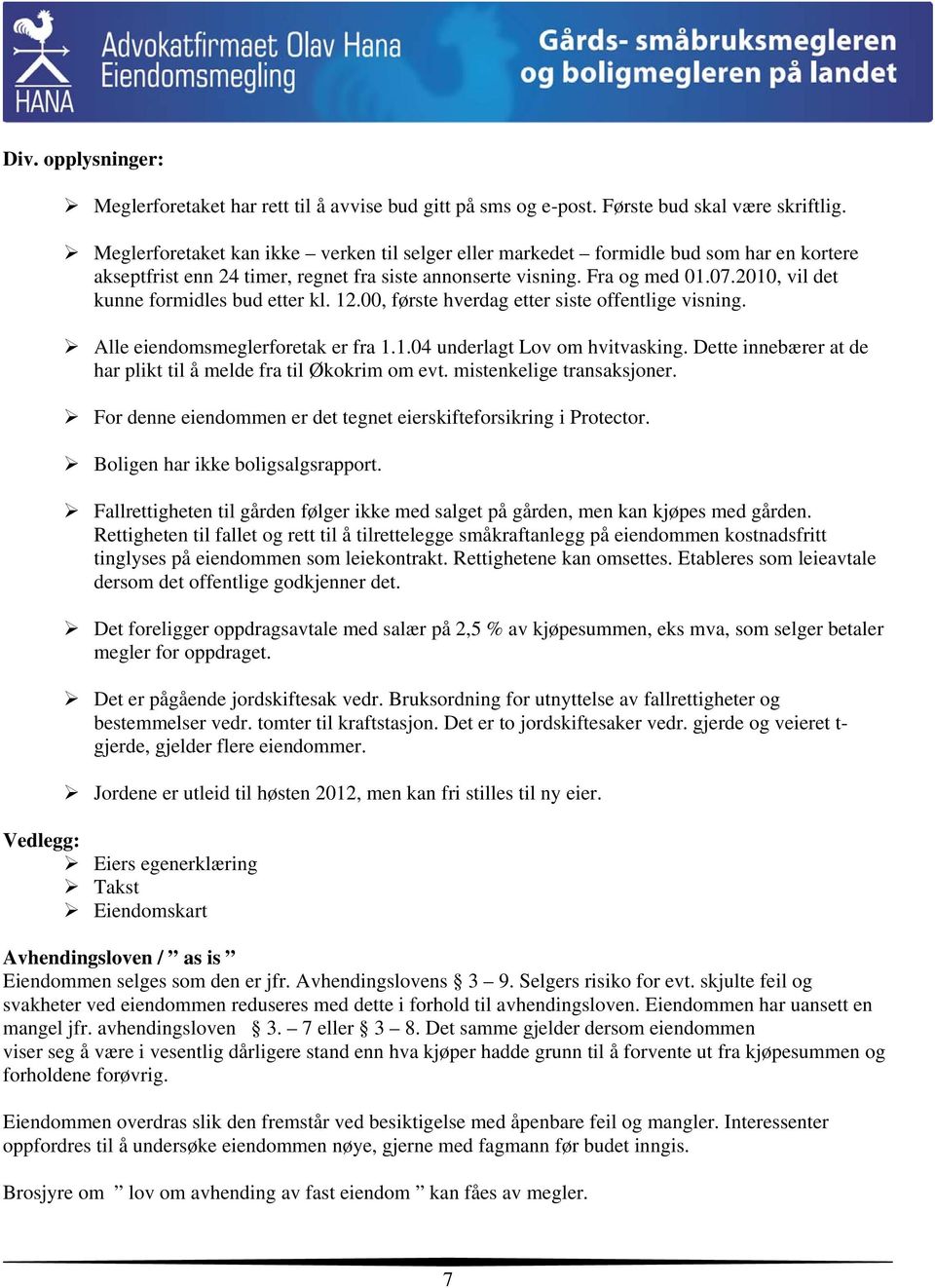 2010, vil det kunne formidles bud etter kl. 12.00, første hverdag etter siste offentlige visning. Alle eiendomsmeglerforetak er fra 1.1.04 underlagt Lov om hvitvasking.