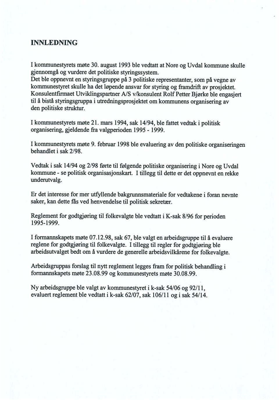 Konsulentfirmaet Utviklingspartner A/S v/konsulent Rolf Petter Bjørke ble engasjert til å bistå styringsgruppa i utredningsprosjektet om kommunens organisering av den politiske struktur.