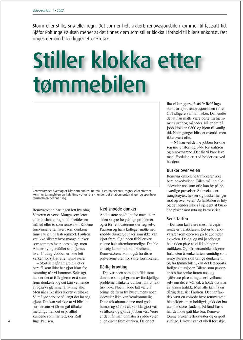 Da hendte det at han måtte være borte fra hjemmet i uker og måneder. Nå er det på jobb klokken 0800 og hjem til vanlig tid. Noen ganger blir det overtid, men ikke svært ofte.