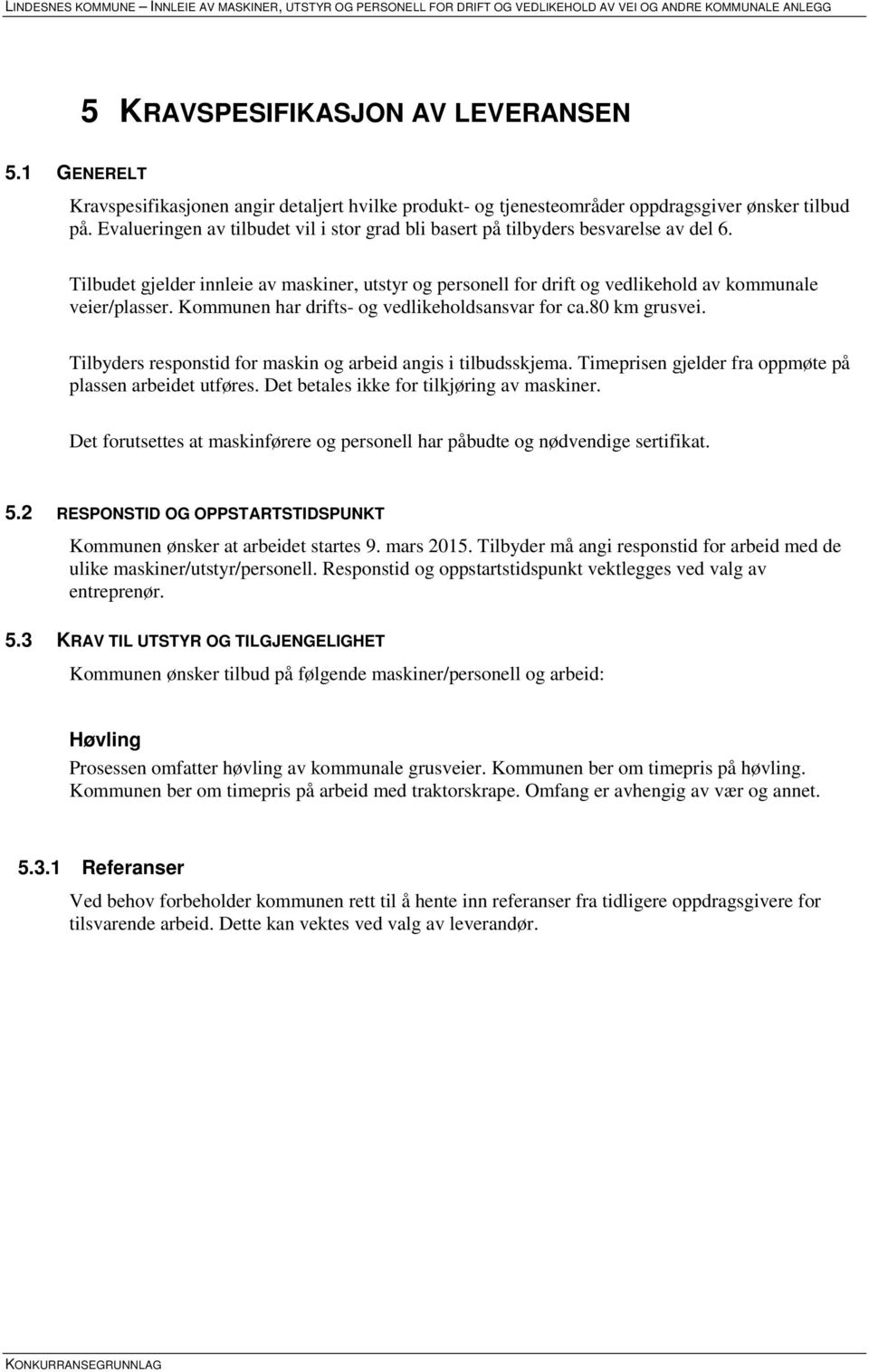 Kommunen har drifts- og vedlikeholdsansvar for ca.80 km grusvei. Tilbyders responstid for maskin og arbeid angis i tilbudsskjema. Timeprisen gjelder fra oppmøte på plassen arbeidet utføres.