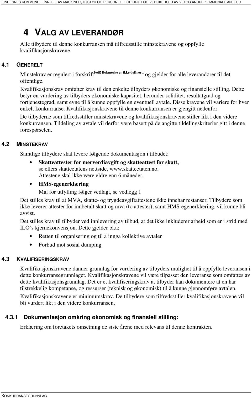 Dette betyr en vurdering av tilbyders økonomiske kapasitet, herunder soliditet, resultatgrad og fortjenestegrad, samt evne til å kunne oppfylle en eventuell avtale.