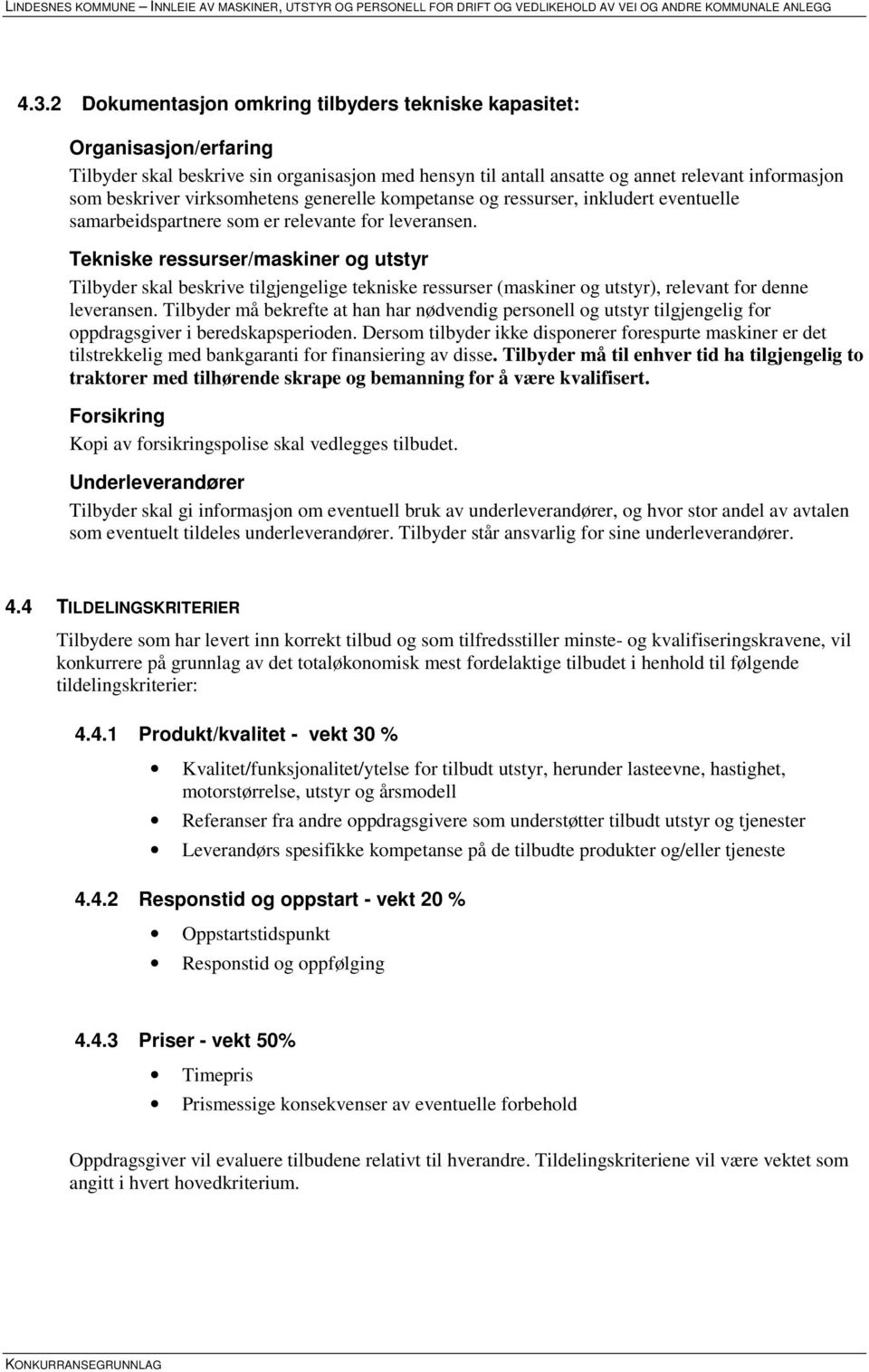 Tekniske ressurser/maskiner og utstyr Tilbyder skal beskrive tilgjengelige tekniske ressurser (maskiner og utstyr), relevant for denne leveransen.