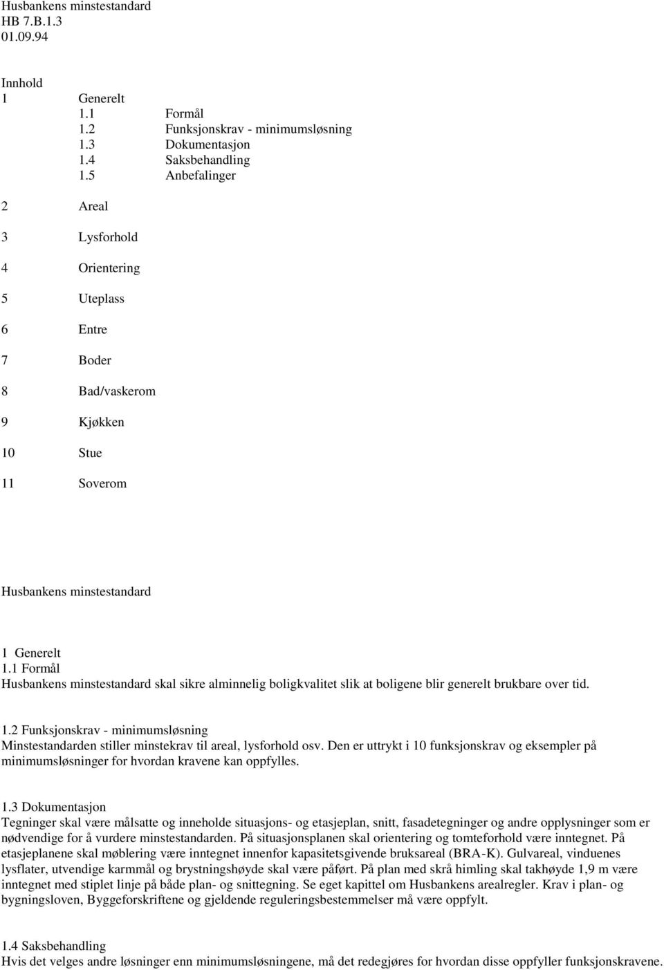 1 Formål Husbankens minstestandard skal sikre alminnelig boligkvalitet slik at boligene blir generelt brukbare over tid. 1.