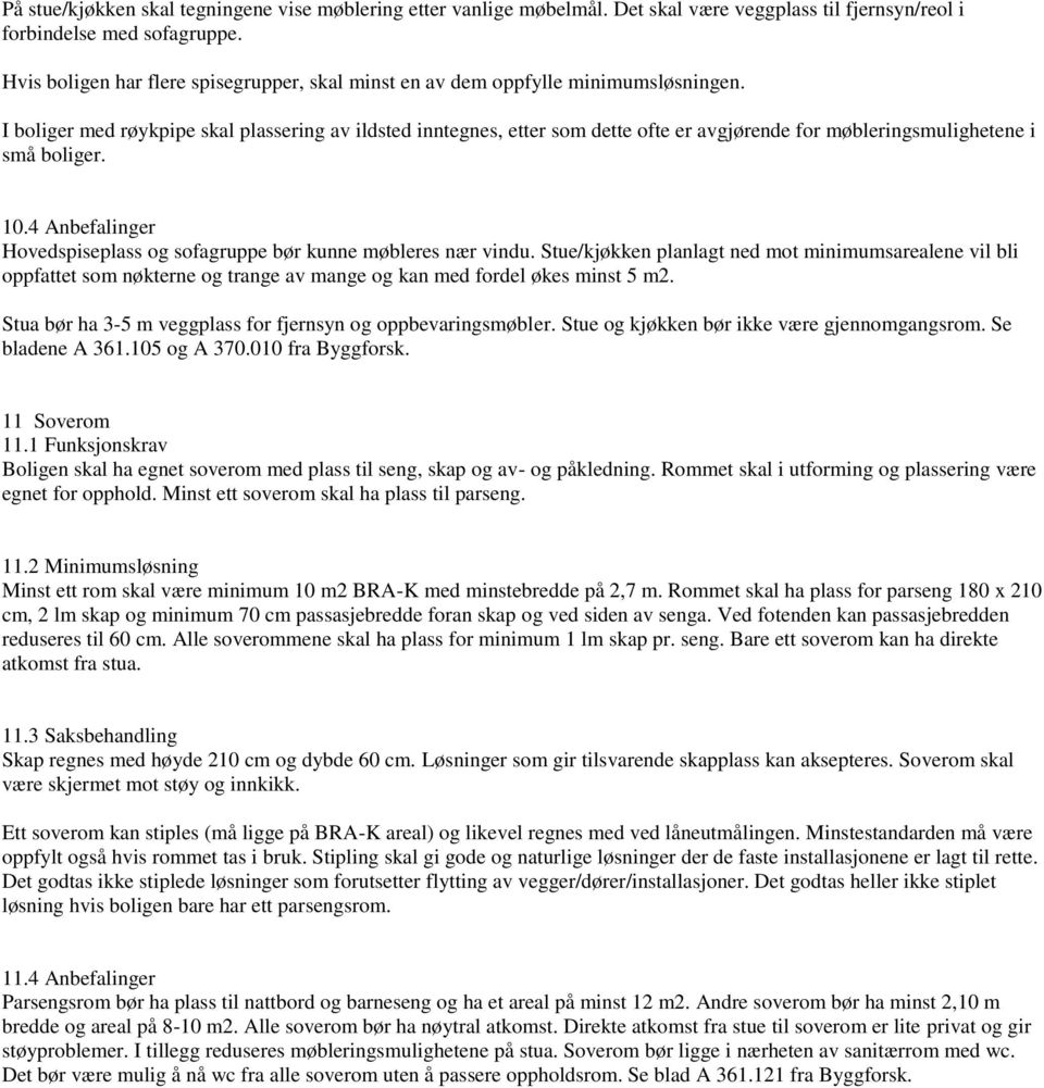 I boliger med røykpipe skal plassering av ildsted inntegnes, etter som dette ofte er avgjørende for møbleringsmulighetene i små boliger. 10.