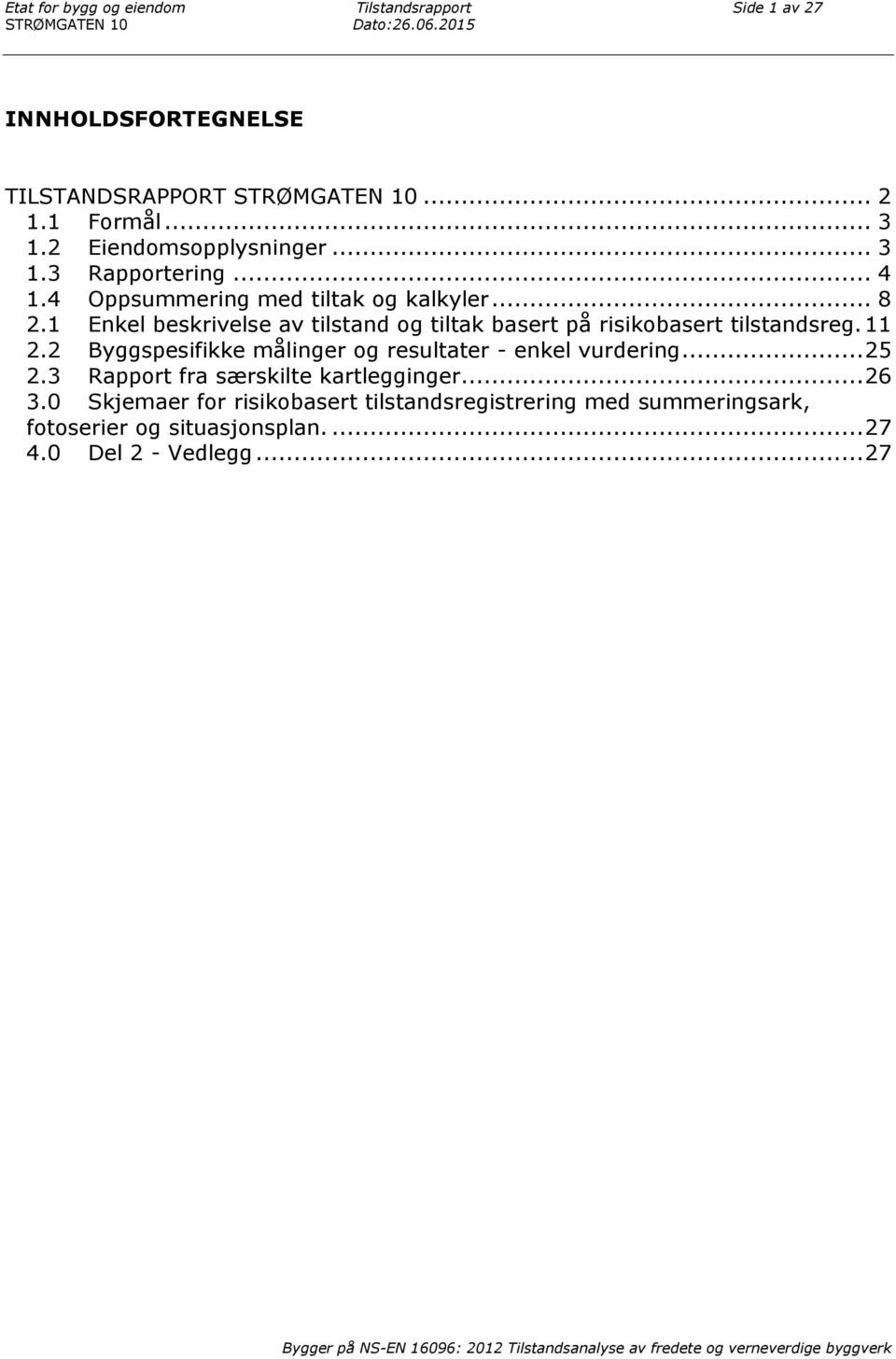 2 Byggspesifikke målinger og resultater enkel vurdering... 25 2.3 Rapport fra særskilte kartlegginger... 26 3.