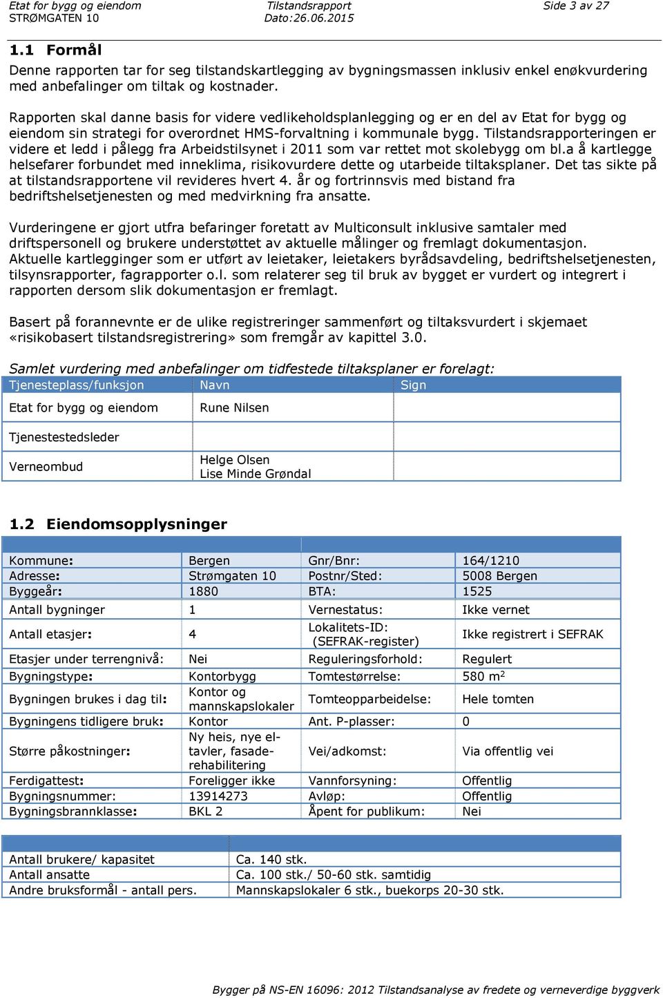 Rapporten skal danne basis for videre vedlikeholdsplanlegging og er en del av Etat for bygg og eiendom sin strategi for overordnet HMSforvaltning i kommunale bygg.