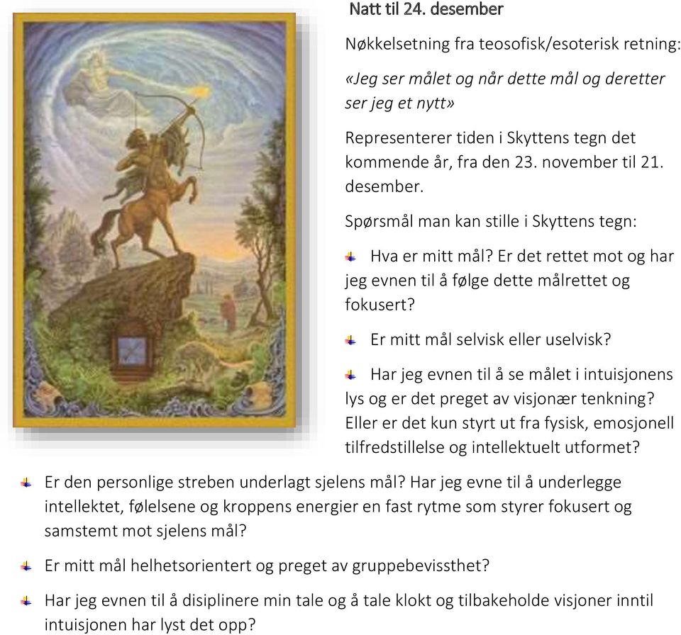 Har jeg evnen til å se målet i intuisjonens lys og er det preget av visjonær tenkning? Eller er det kun styrt ut fra fysisk, emosjonell tilfredstillelse og intellektuelt utformet?