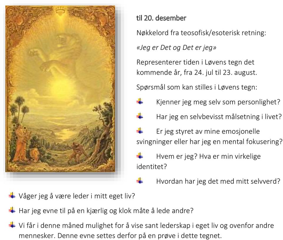 Er jeg styret av mine emosjonelle svingninger eller har jeg en mental fokusering? Hvem er jeg? Hva er min virkelige identitet?