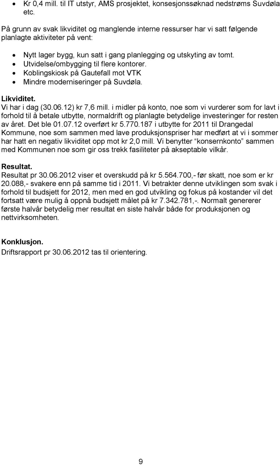 Utvidelse/ombygging til flere kontorer. Koblingskiosk på Gautefall mot VTK Mindre moderniseringer på Suvdøla. Likviditet. Vi har i dag (30.06.12) kr 7,6 mill.