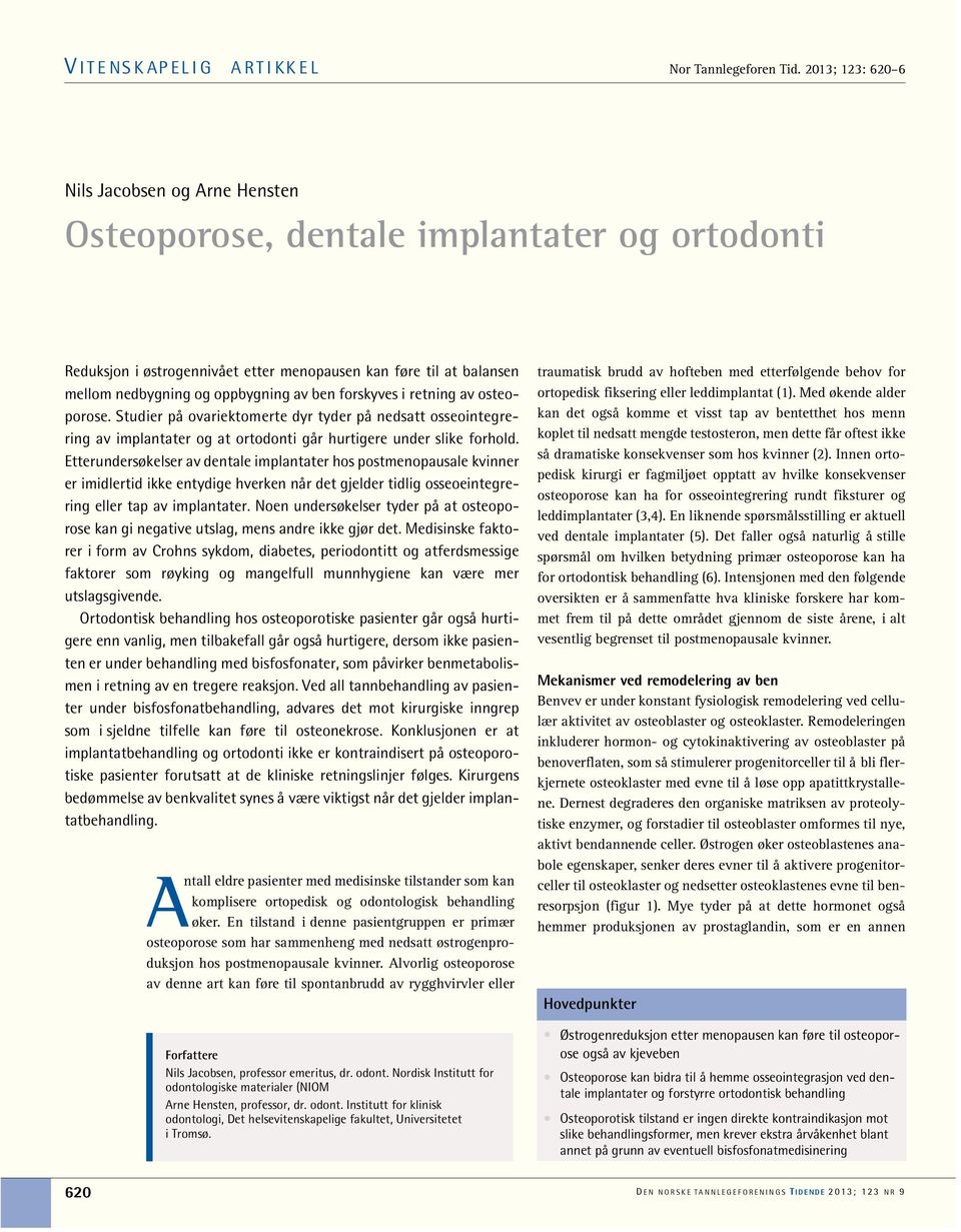 ben forskyves i retning av osteoporose. Studier på ovariektomerte dyr tyder på nedsatt osseointegrering av implantater og at ortodonti går hurtigere under slike forhold.