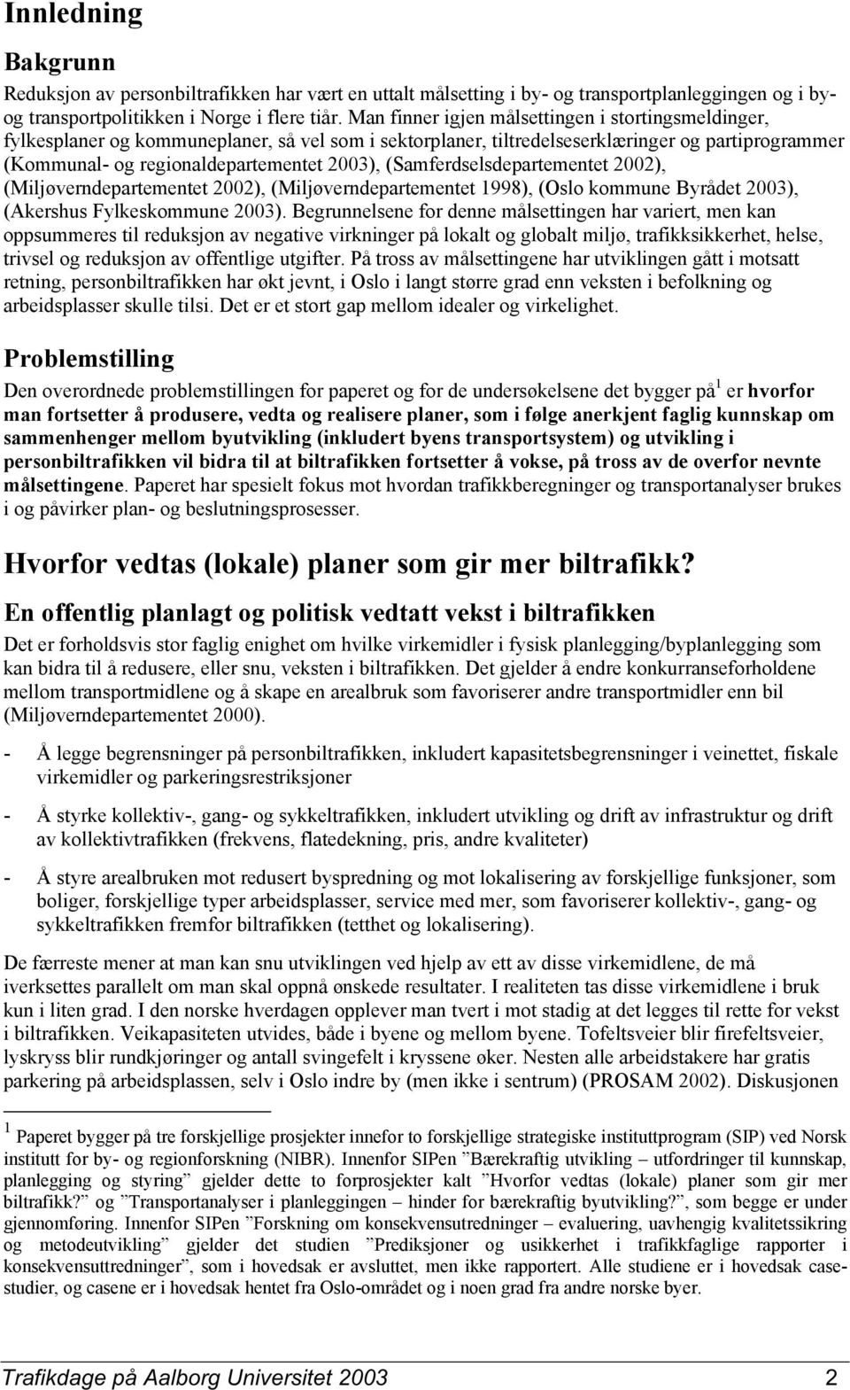 (Samferdselsdepartementet 2002), (Miljøverndepartementet 2002), (Miljøverndepartementet 1998), (Osl kmmune Byrådet 2003), (Akershus Fylkeskmmune 2003).