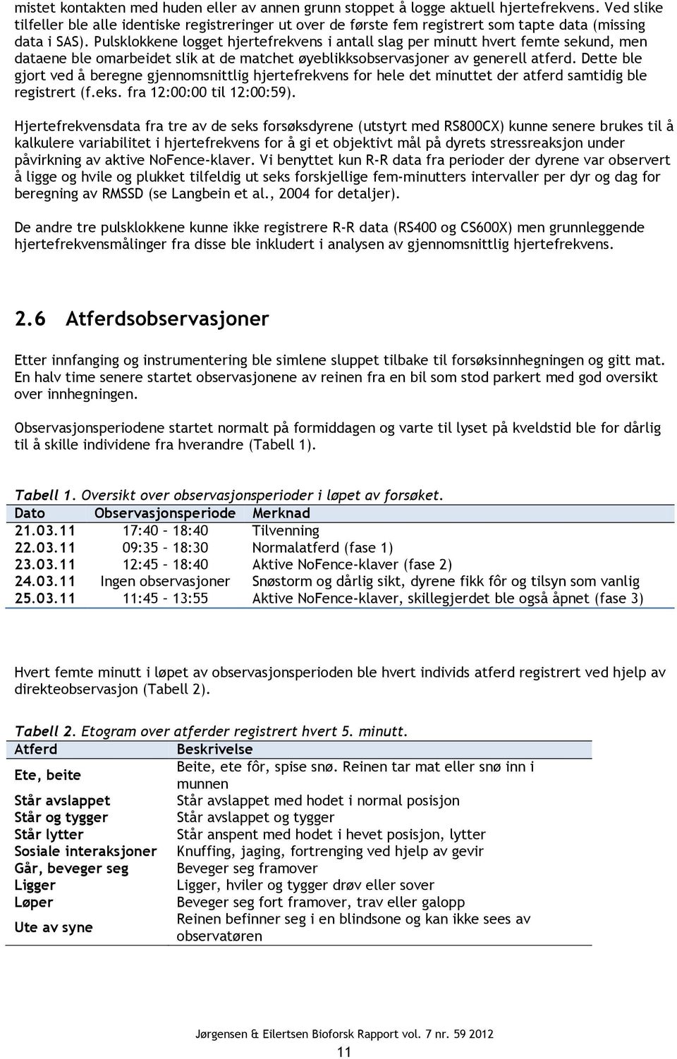 Pulsklokkene logget hjertefrekvens i antall slag per minutt hvert femte sekund, men dataene ble omarbeidet slik at de matchet øyeblikksobservasjoner av generell atferd.