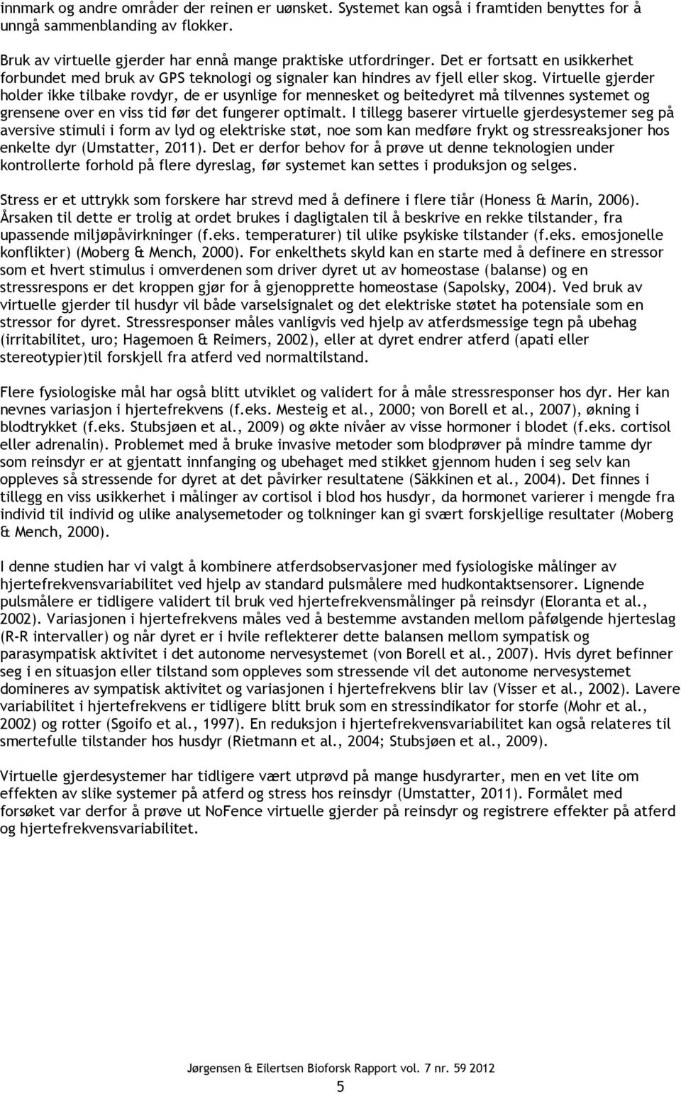 Virtuelle gjerder holder ikke tilbake rovdyr, de er usynlige for mennesket og beitedyret må tilvennes systemet og grensene over en viss tid før det fungerer optimalt.