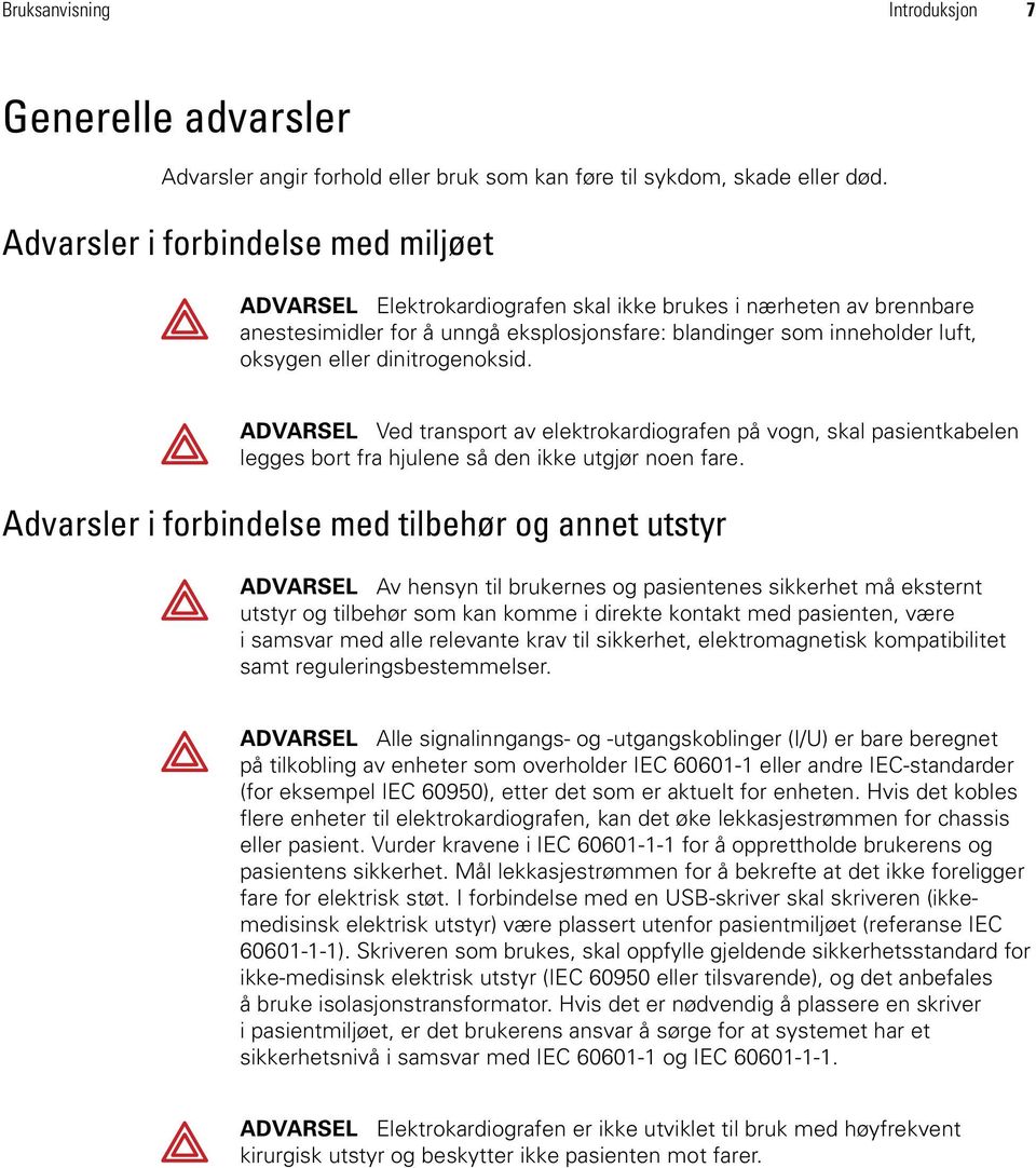 dinitrogenoksid. ADVARSEL Ved transport av elektrokardiografen på vogn, skal pasientkabelen legges bort fra hjulene så den ikke utgjør noen fare.