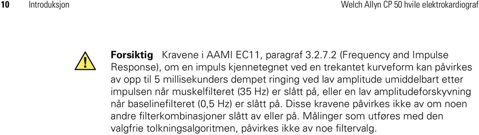 ved lav amplitude umiddelbart etter impulsen når muskelfilteret (35 Hz) er slått på, eller en lav amplitudeforskyvning når baselinefilteret (0,5