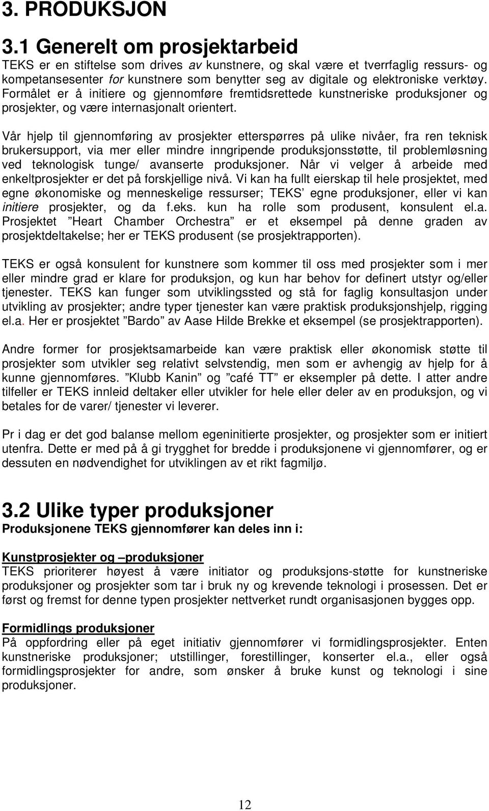 Formålet er å initiere og gjennomføre fremtidsrettede kunstneriske produksjoner og prosjekter, og være internasjonalt orientert.