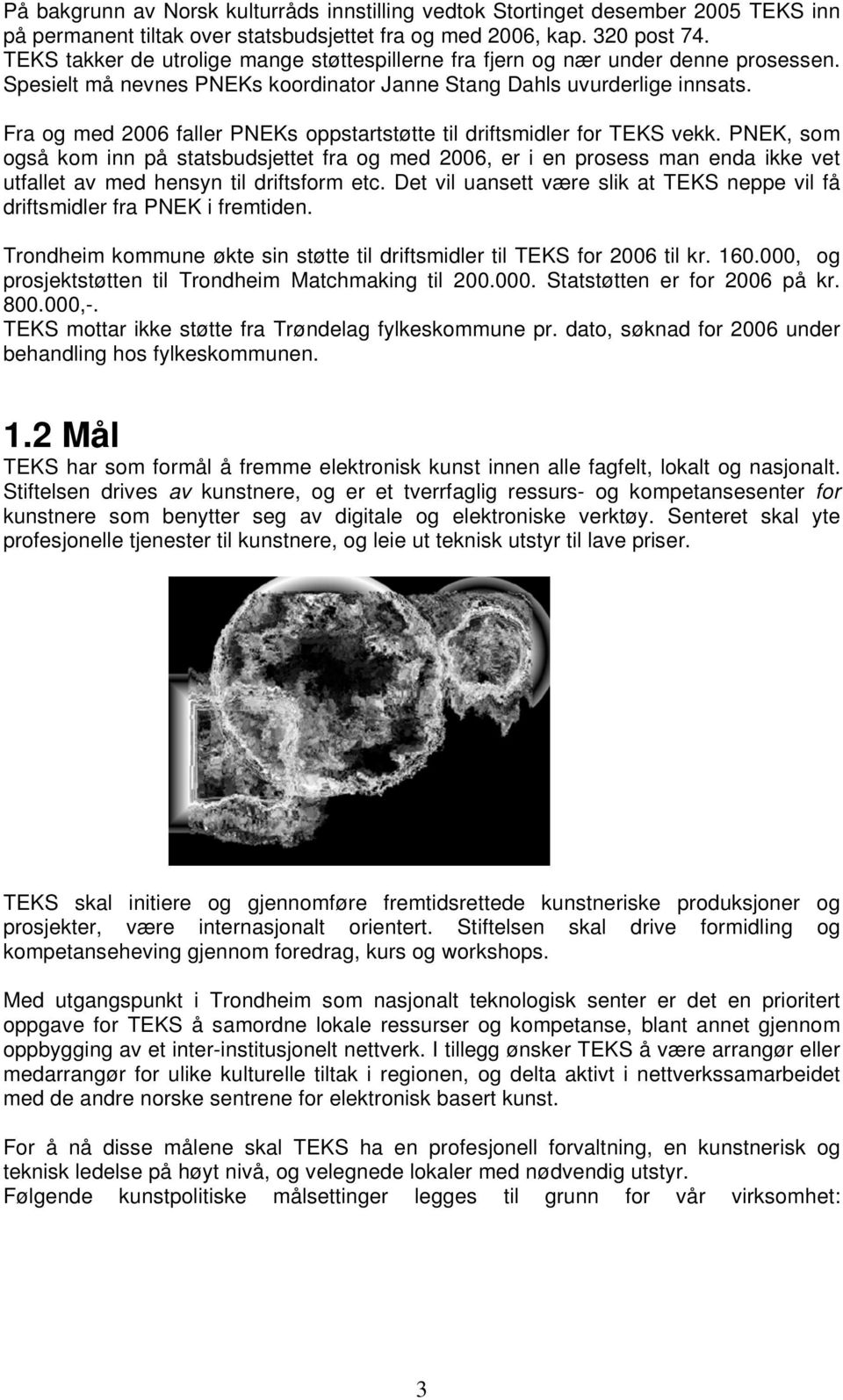 Fra og med 2006 faller PNEKs oppstartstøtte til driftsmidler for TEKS vekk.