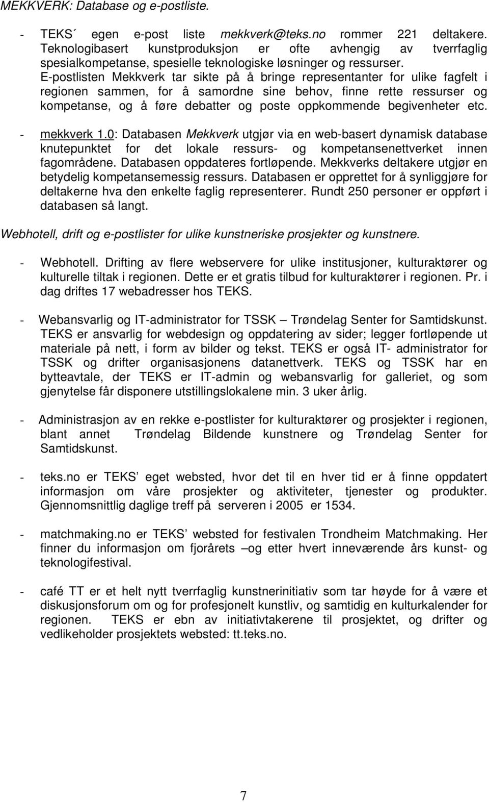 E-postlisten Mekkverk tar sikte på å bringe representanter for ulike fagfelt i regionen sammen, for å samordne sine behov, finne rette ressurser og kompetanse, og å føre debatter og poste oppkommende