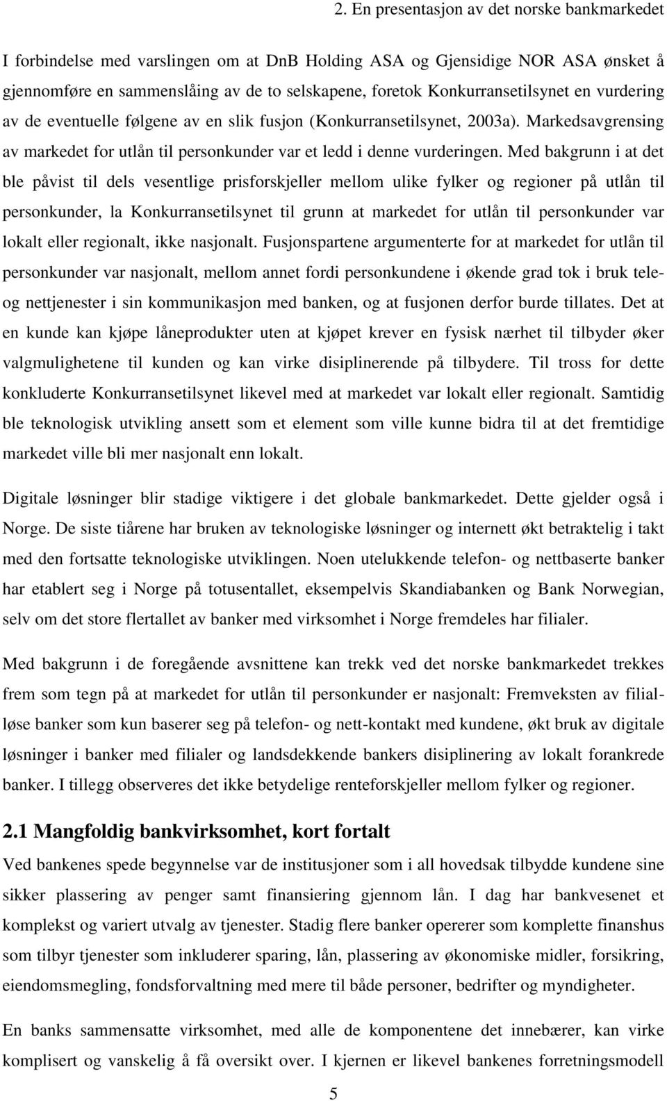 Med bakgrunn i at det ble påvist til dels vesentlige prisforskjeller mellom ulike fylker og regioner på utlån til personkunder, la Konkurransetilsynet til grunn at markedet for utlån til personkunder