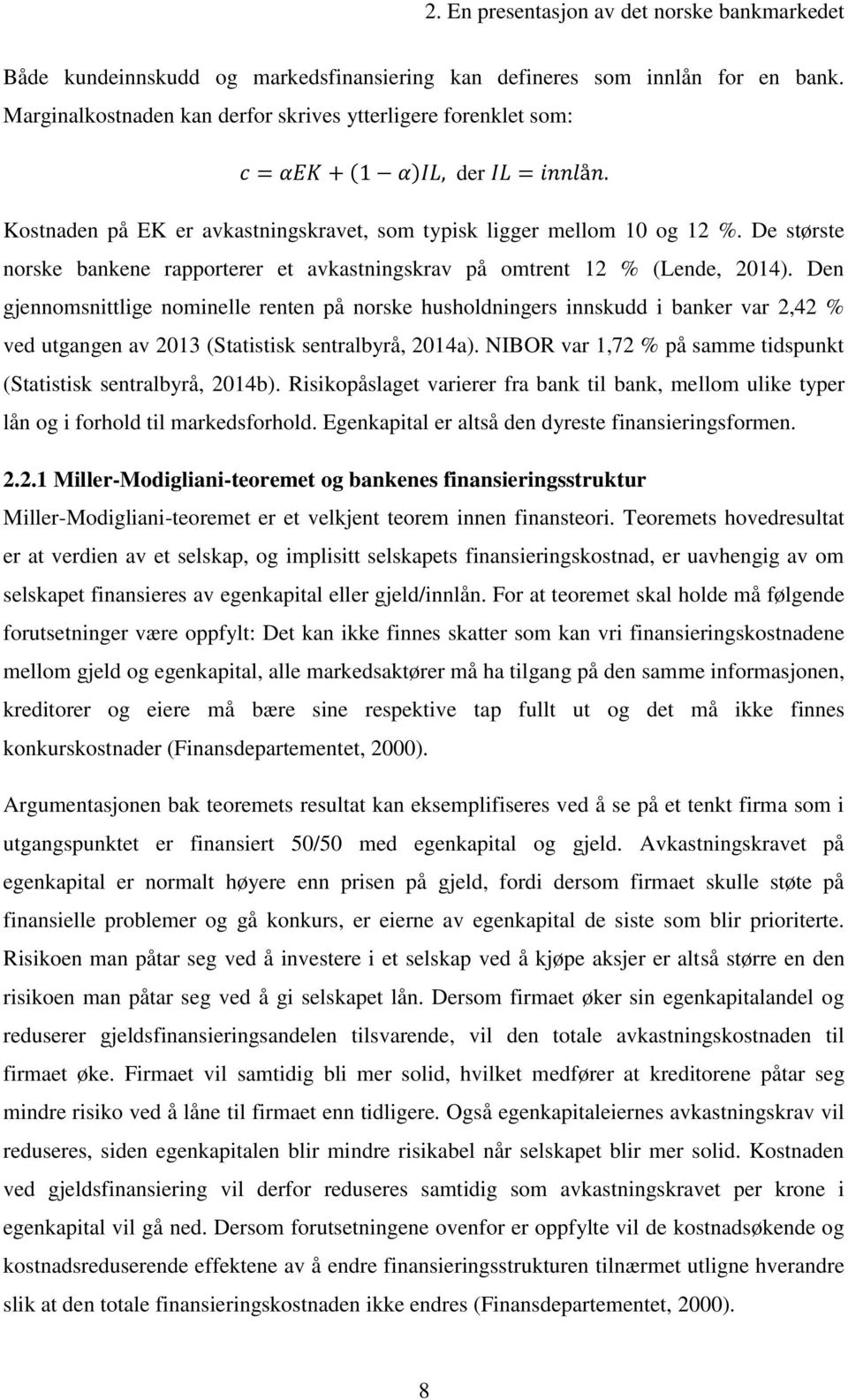 De største norske bankene rapporterer et avkastningskrav på omtrent 12 % (Lende, 2014).