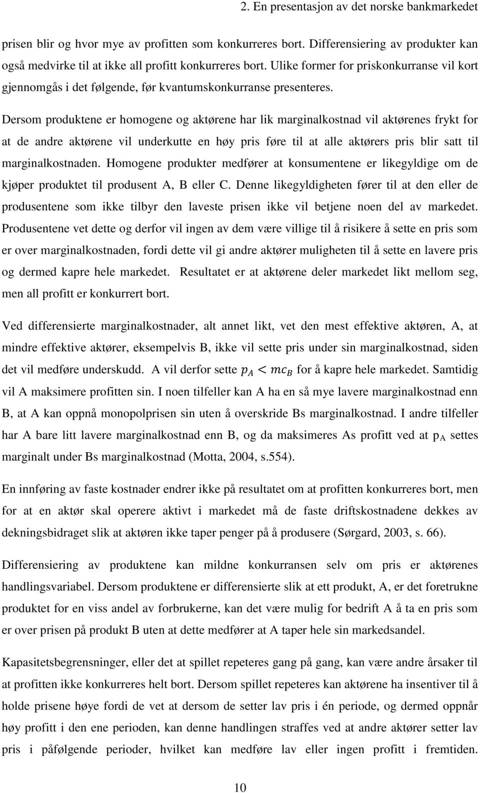 Dersom produktene er homogene og aktørene har lik marginalkostnad vil aktørenes frykt for at de andre aktørene vil underkutte en høy pris føre til at alle aktørers pris blir satt til