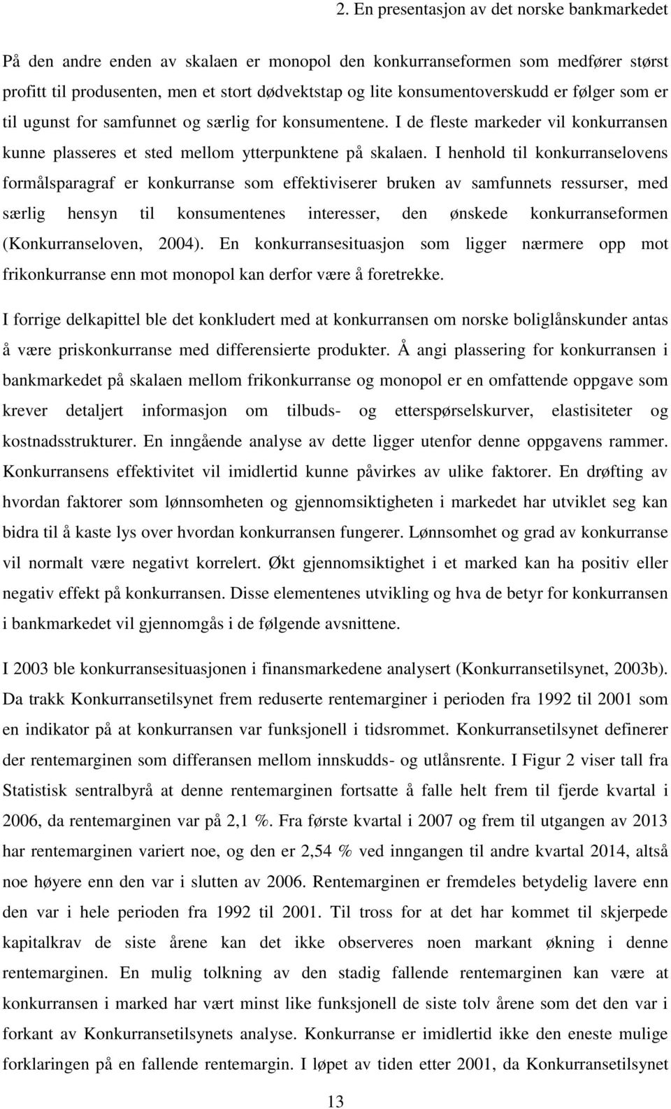 I henhold til konkurranselovens formålsparagraf er konkurranse som effektiviserer bruken av samfunnets ressurser, med særlig hensyn til konsumentenes interesser, den ønskede konkurranseformen