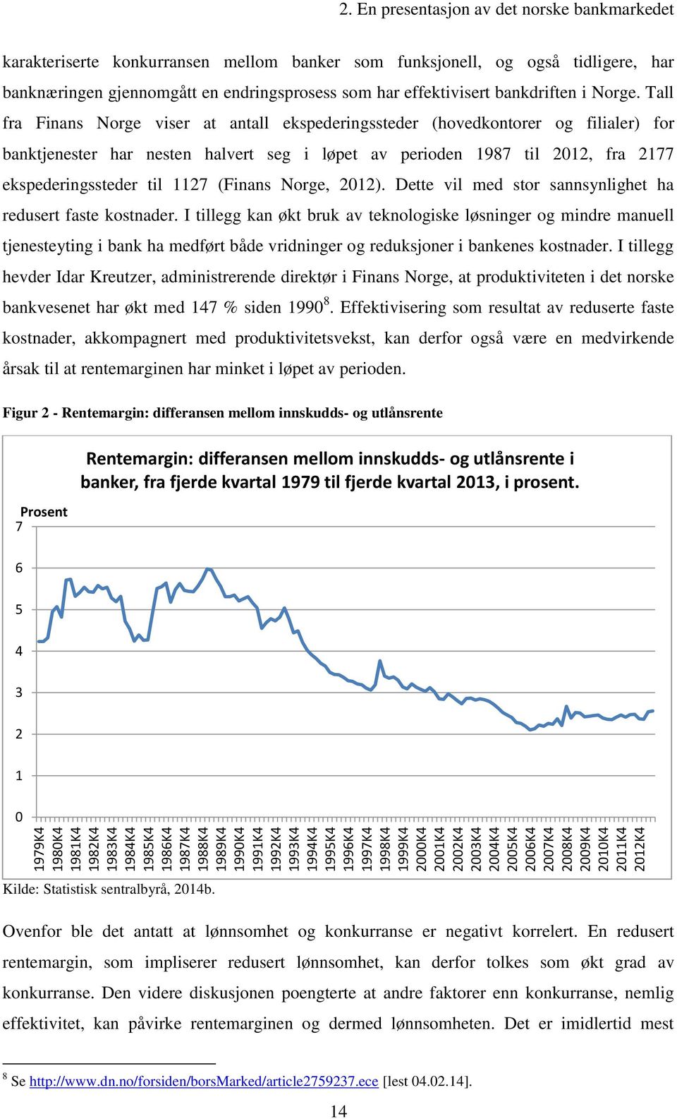 En presentasjon av det norske bankmarkedet karakteriserte konkurransen mellom banker som funksjonell, og også tidligere, har banknæringen gjennomgått en endringsprosess som har effektivisert