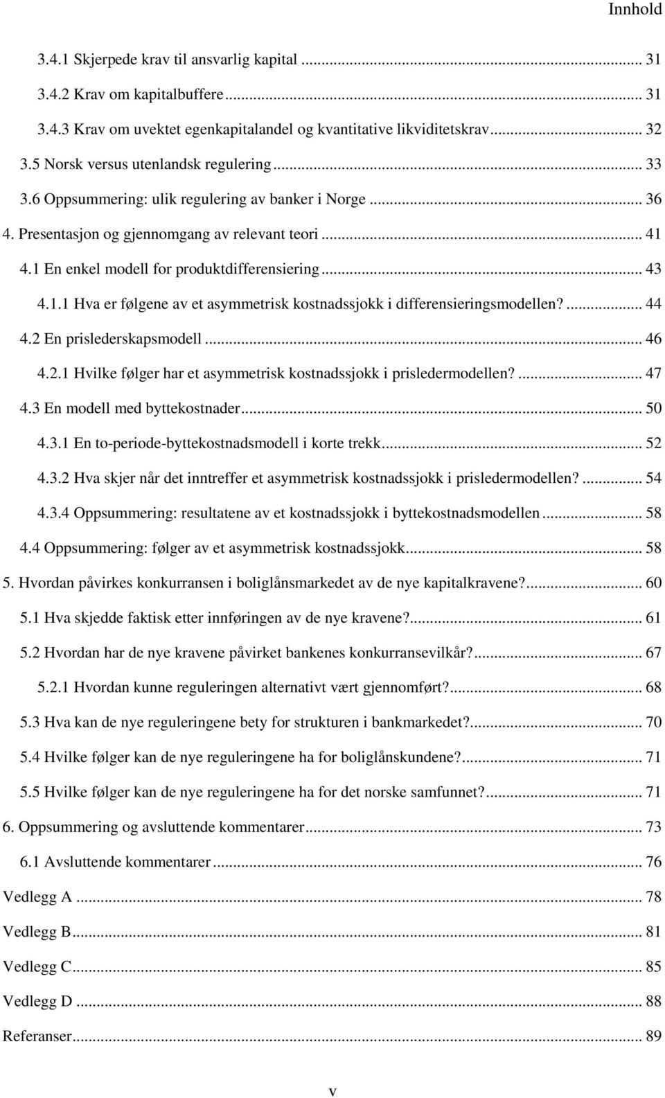 1 En enkel modell for produktdifferensiering... 43 4.1.1 Hva er følgene av et asymmetrisk kostnadssjokk i differensieringsmodellen?... 44 4.2 