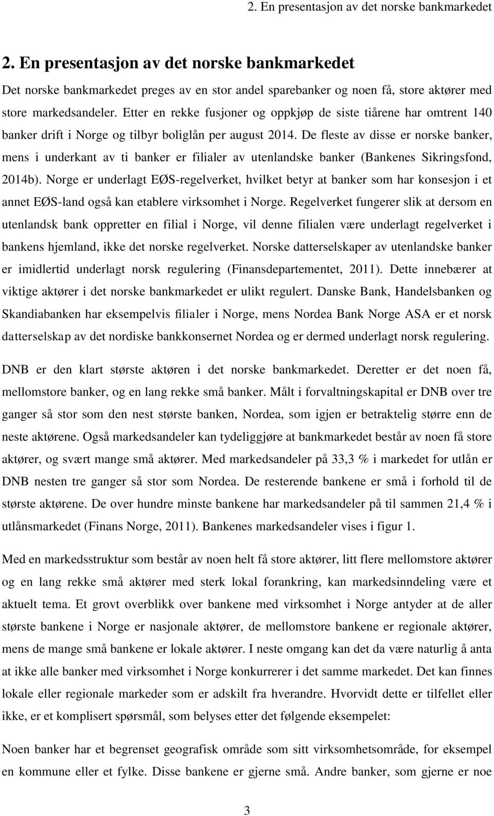 Etter en rekke fusjoner og oppkjøp de siste tiårene har omtrent 140 banker drift i Norge og tilbyr boliglån per august 2014.