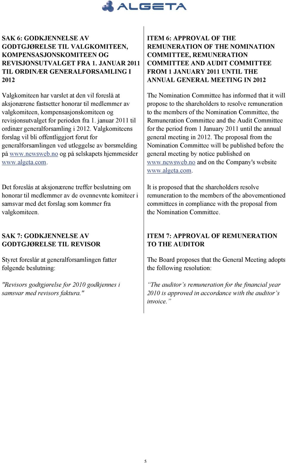 revisjonsutvalget for perioden fra 1. januar 2011 til ordinær generalforsamling i 2012. Valgkomiteens forslag vil bli offentliggjort forut for generalforsamlingen ved utleggelse av børsmelding på www.