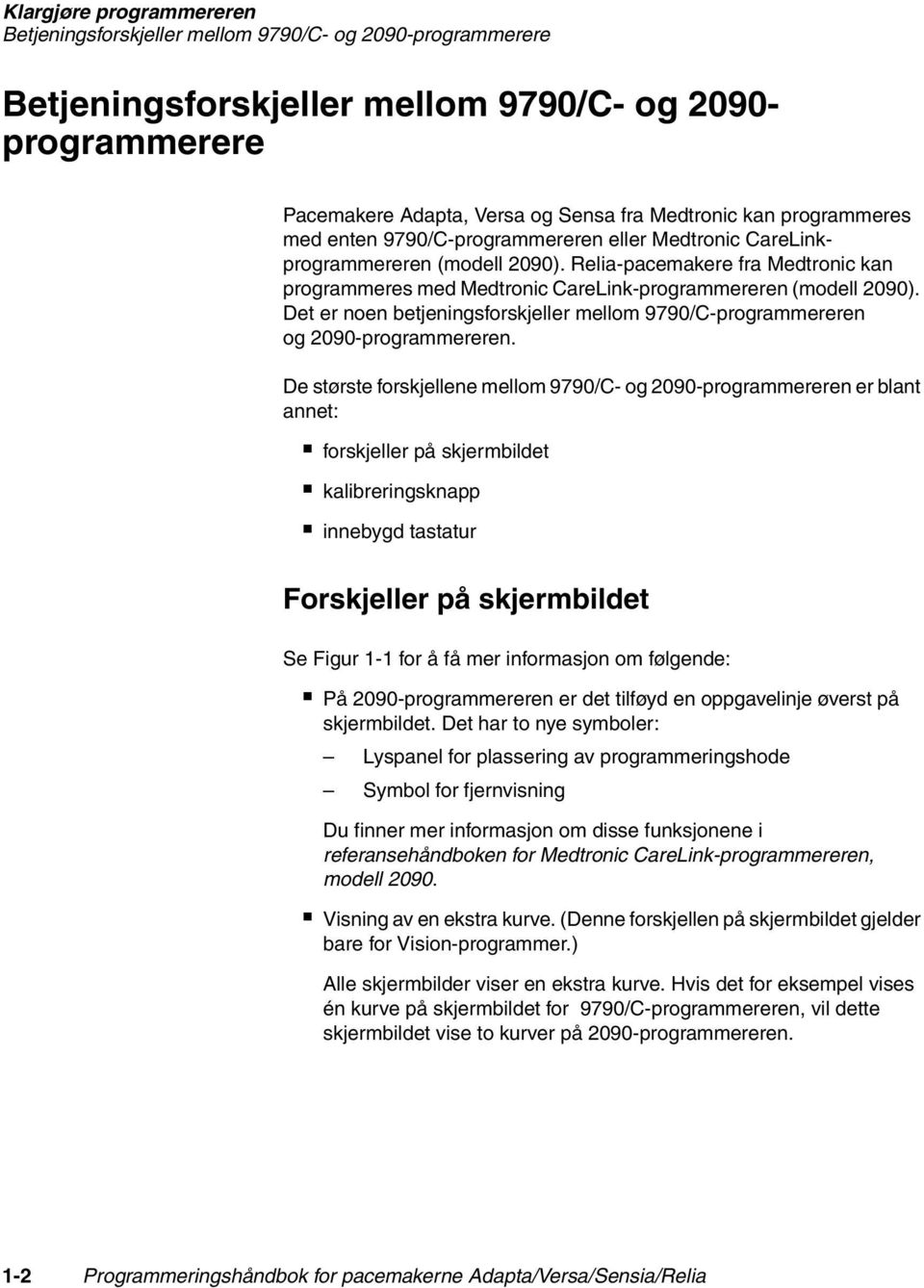 Det er noen betjeningsforskjeller mellom 9790/C-programmereren og 2090-programmereren.