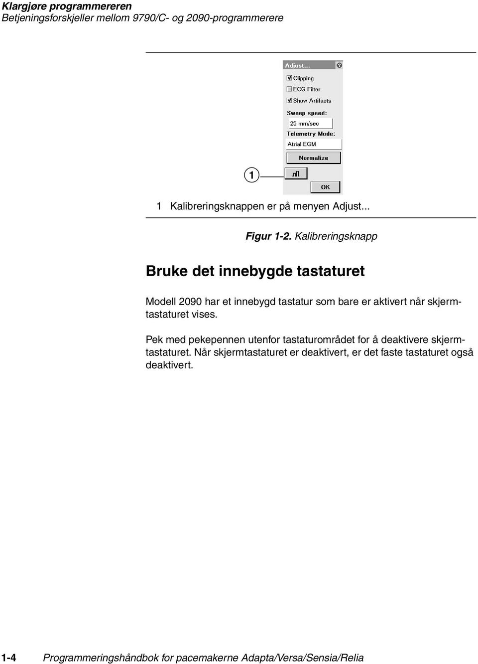 Kalibreringsknapp Bruke det innebygde tastaturet Modell 2090 har et innebygd tastatur som bare er aktivert når