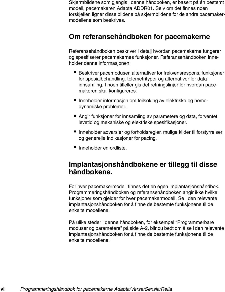 Om referansehåndboken for pacemakerne Referansehåndboken beskriver i detalj hvordan pacemakerne fungerer og spesifiserer pacemakernes funksjoner.