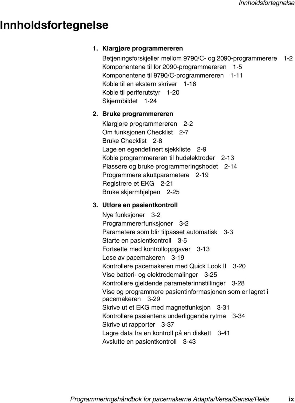 skriver 1-16 Koble til periferutstyr 1-20 Skjermbildet 1-24 2.