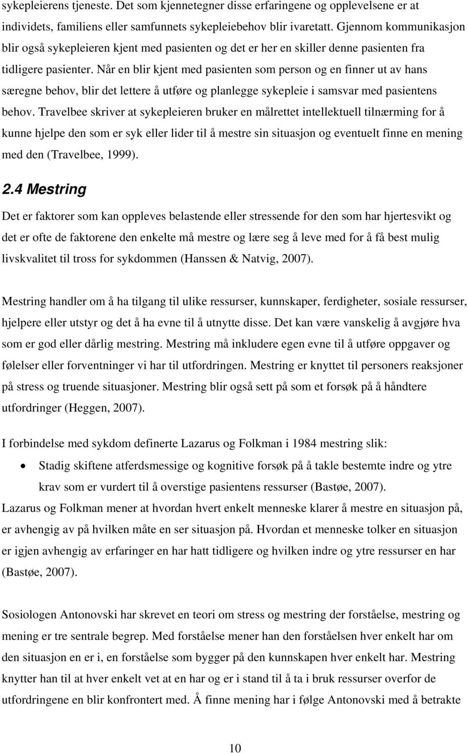 Når en blir kjent med pasienten som person og en finner ut av hans særegne behov, blir det lettere å utføre og planlegge sykepleie i samsvar med pasientens behov.