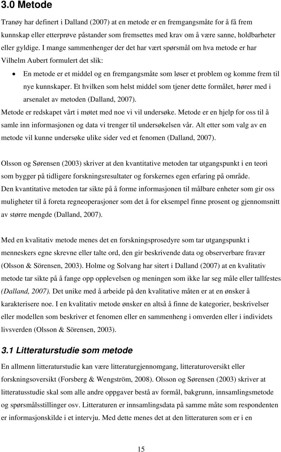 Et hvilken som helst middel som tjener dette formålet, hører med i arsenalet av metoden (Dalland, 2007). Metode er redskapet vårt i møtet med noe vi vil undersøke.