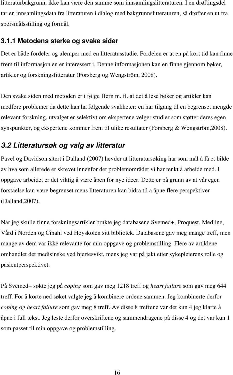 1 Metodens sterke og svake sider Det er både fordeler og ulemper med en litteratusstudie. Fordelen er at en på kort tid kan finne frem til informasjon en er interessert i.