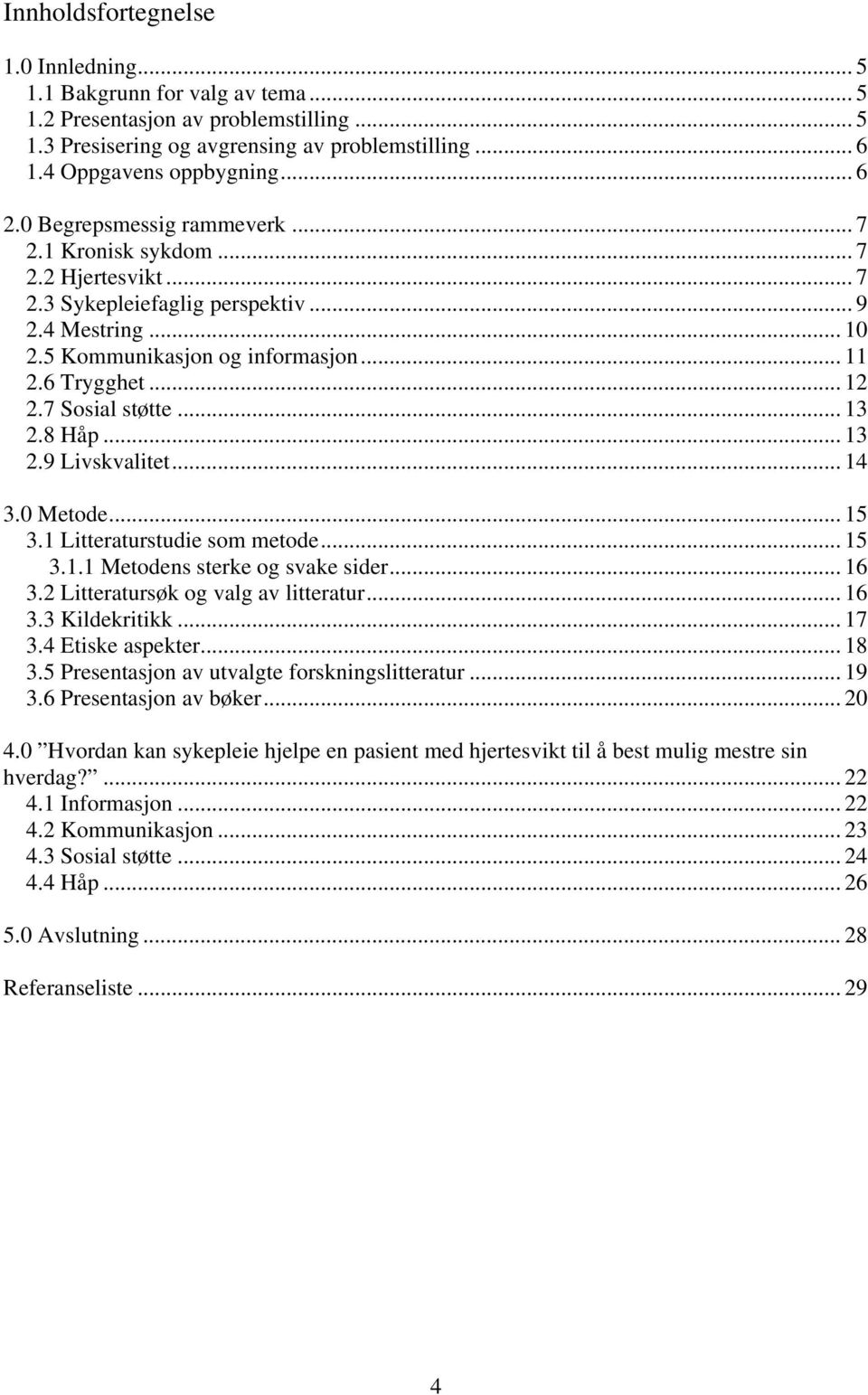 7 Sosial støtte... 13 2.8 Håp... 13 2.9 Livskvalitet... 14 3.0 Metode... 15 3.1 Litteraturstudie som metode... 15 3.1.1 Metodens sterke og svake sider... 16 3.2 Litteratursøk og valg av litteratur.