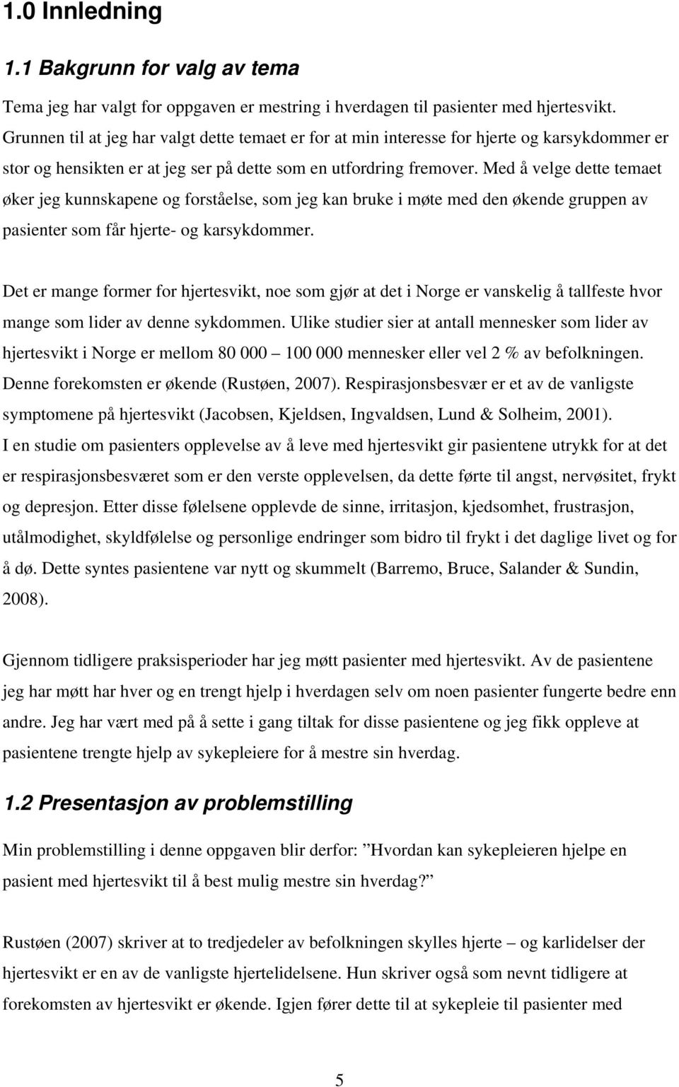 Med å velge dette temaet øker jeg kunnskapene og forståelse, som jeg kan bruke i møte med den økende gruppen av pasienter som får hjerte- og karsykdommer.