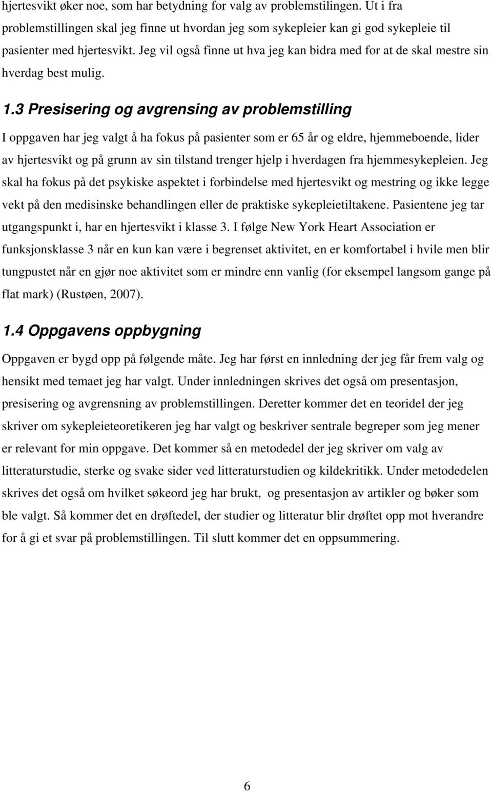 3 Presisering og avgrensing av problemstilling I oppgaven har jeg valgt å ha fokus på pasienter som er 65 år og eldre, hjemmeboende, lider av hjertesvikt og på grunn av sin tilstand trenger hjelp i