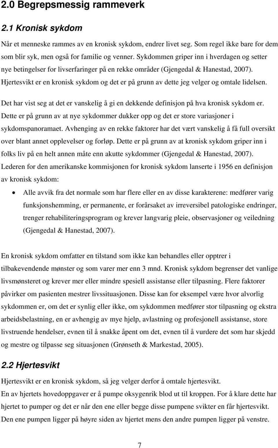 Hjertesvikt er en kronisk sykdom og det er på grunn av dette jeg velger og omtale lidelsen. Det har vist seg at det er vanskelig å gi en dekkende definisjon på hva kronisk sykdom er.