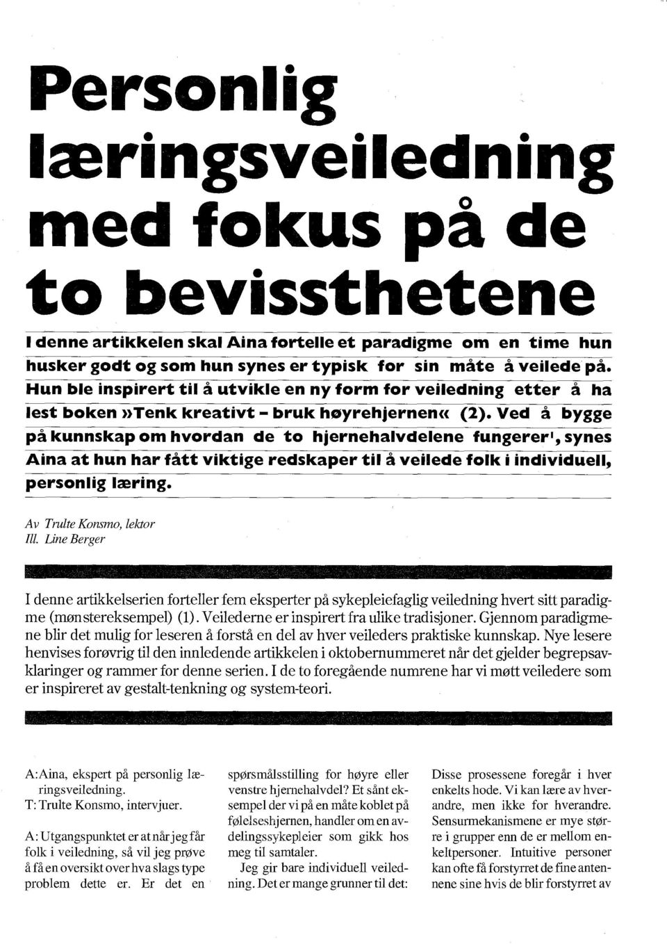 Ved å bygge på kunnskap om hvordan de to hjernehalvdelene fungerer', synes Aina at hun har fått viktige redskaper til å veilede folk i individuell, personlig læring. Av Trulte Konsmo, lektor Ill.