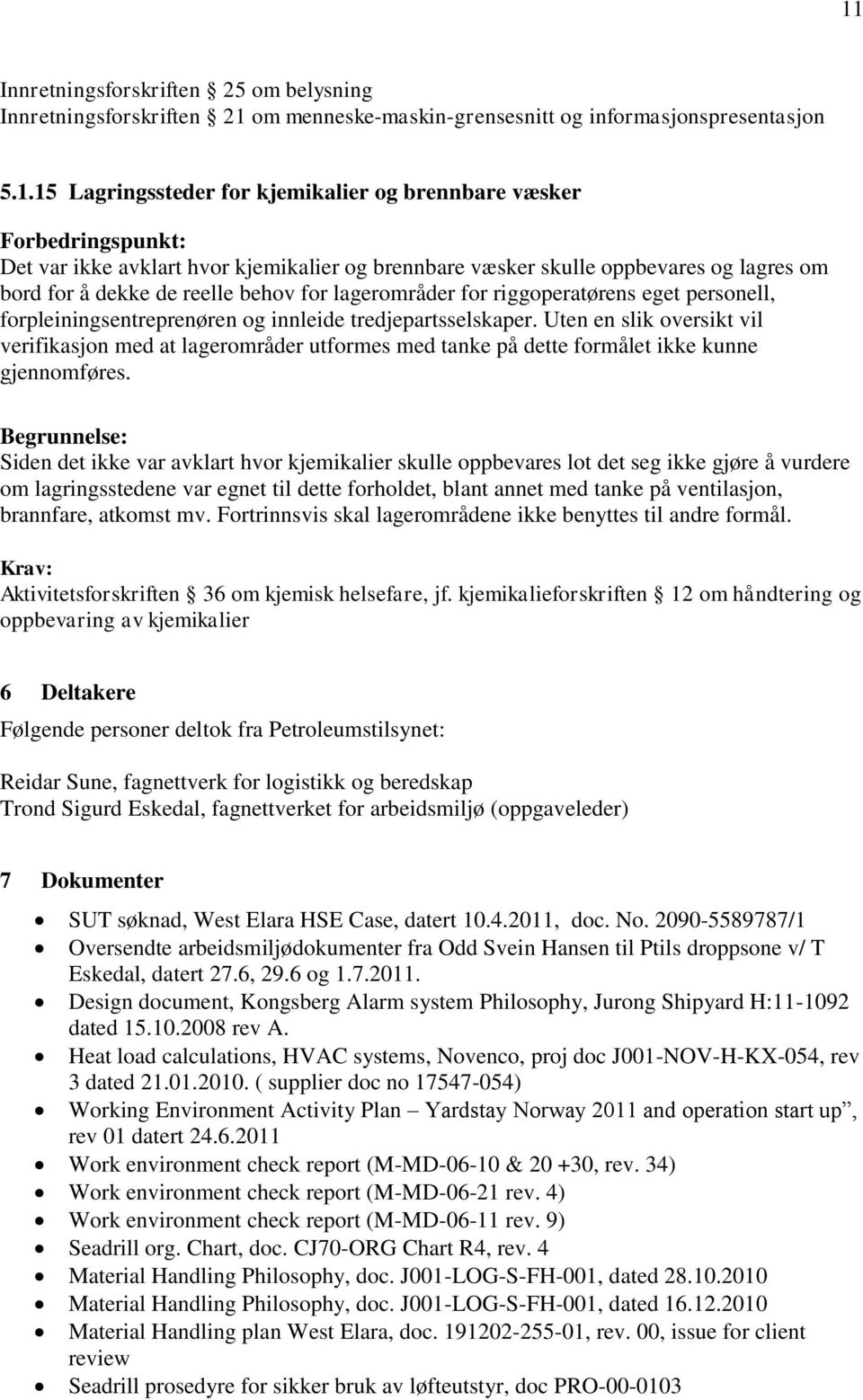 forpleiningsentreprenøren og innleide tredjepartsselskaper. Uten en slik oversikt vil verifikasjon med at lagerområder utformes med tanke på dette formålet ikke kunne gjennomføres.