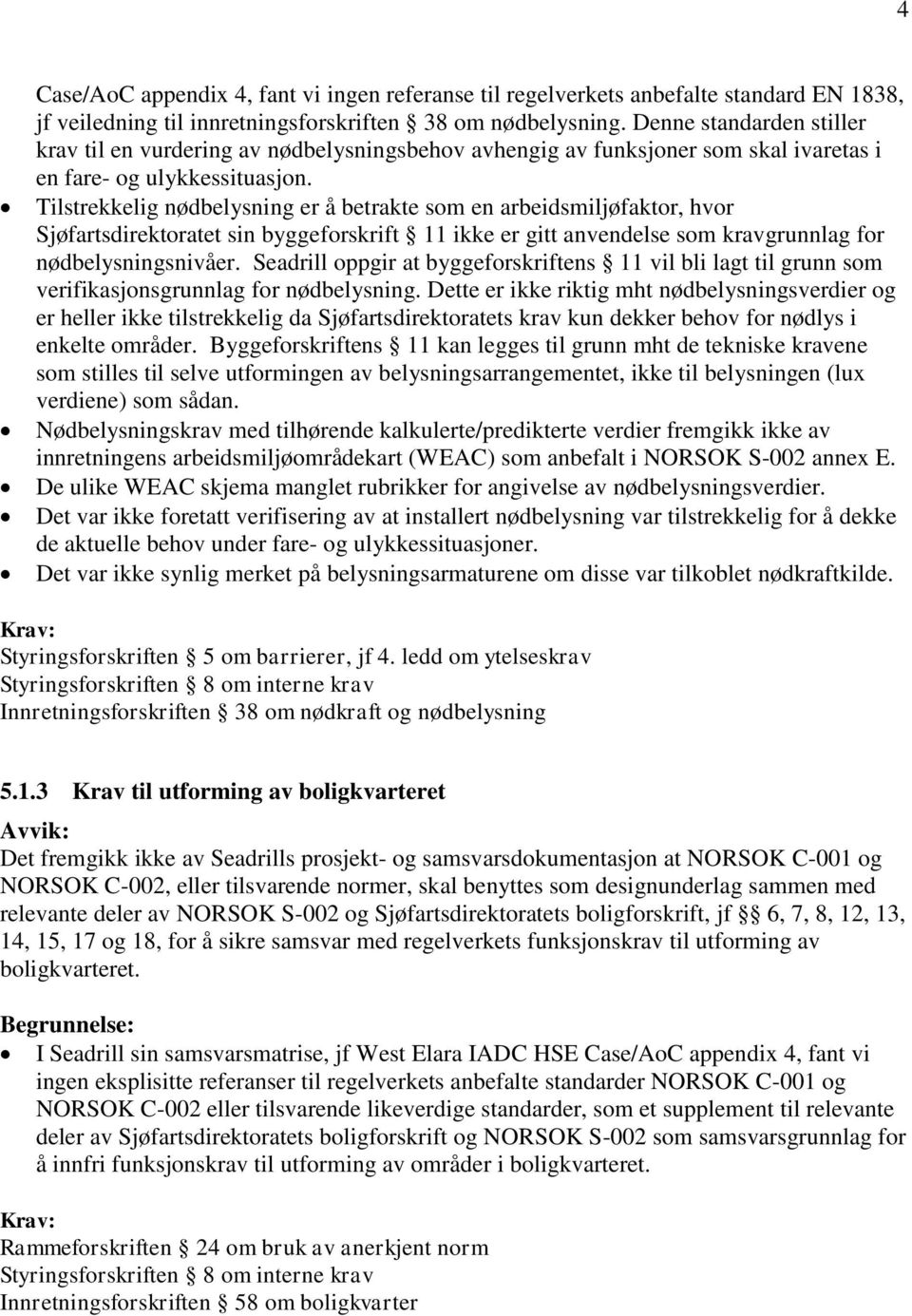 Tilstrekkelig nødbelysning er å betrakte som en arbeidsmiljøfaktor, hvor Sjøfartsdirektoratet sin byggeforskrift 11 ikke er gitt anvendelse som kravgrunnlag for nødbelysningsnivåer.