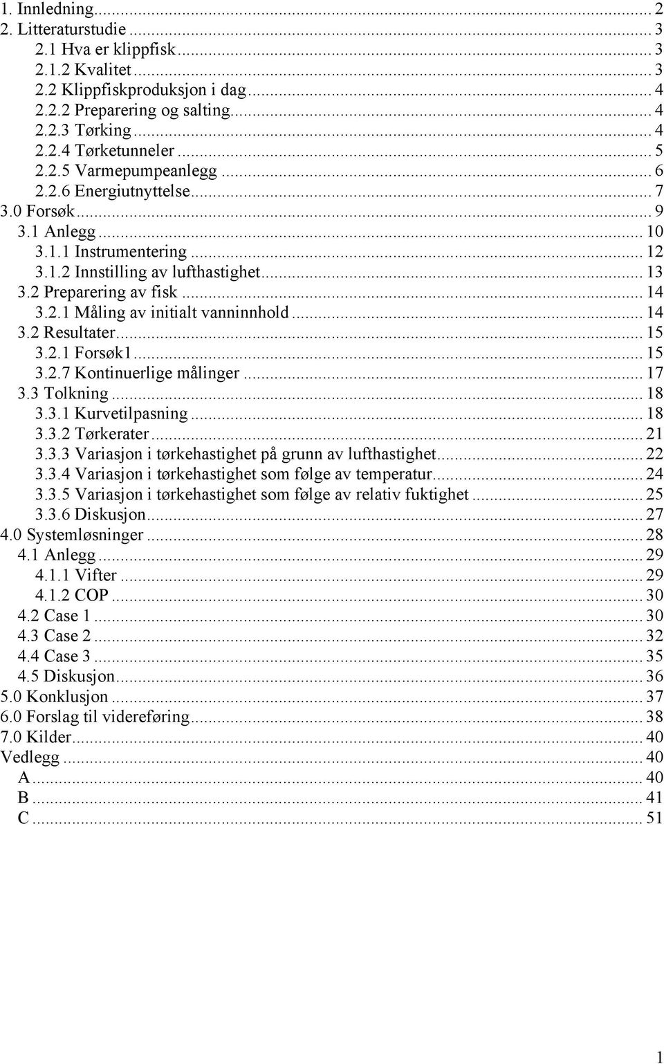 .. 14 3.2 Resultater... 15 3.2.1 Forsøk1... 15 3.2.7 Kontinuerlige målinger... 17 3.3 Tolkning... 18 3.3.1 Kurvetilpasning... 18 3.3.2 Tørkerater... 21 3.3.3 Variasjon i tørkehastighet på grunn av lufthastighet.