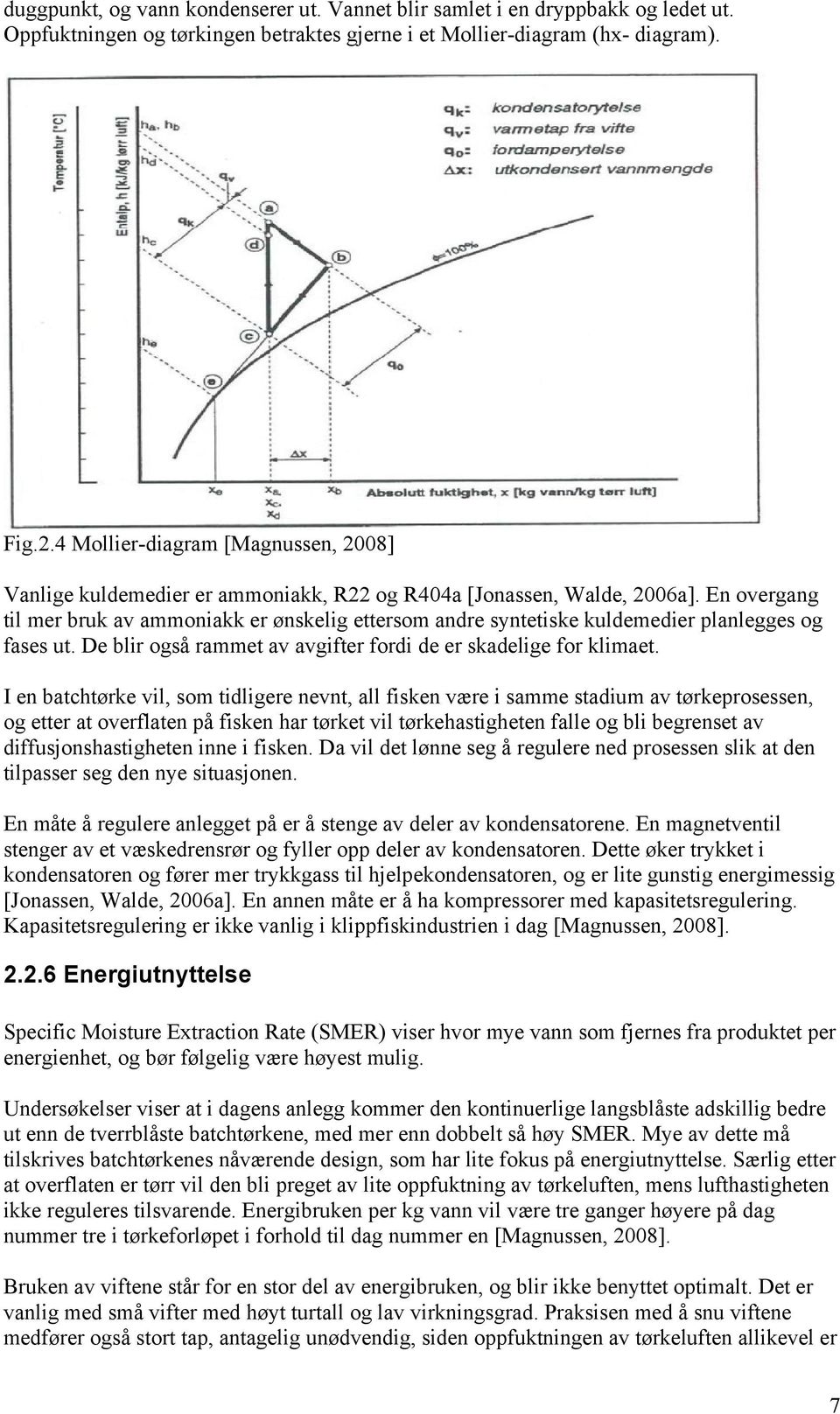 En overgang til mer bruk av ammoniakk er ønskelig ettersom andre syntetiske kuldemedier planlegges og fases ut. De blir også rammet av avgifter fordi de er skadelige for klimaet.