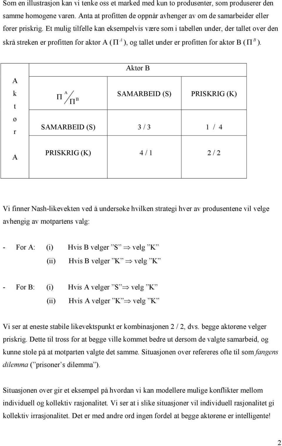 k t ø r Π Π ktør SMREID (S) PRISKRIG (K) SMREID (S) / / 4 PRISKRIG (K) 4 / / Vi finner Nash-likevekten ved å undersøke hvilken strategi hver av produsentene vil velge avhengig av motpartens valg: -