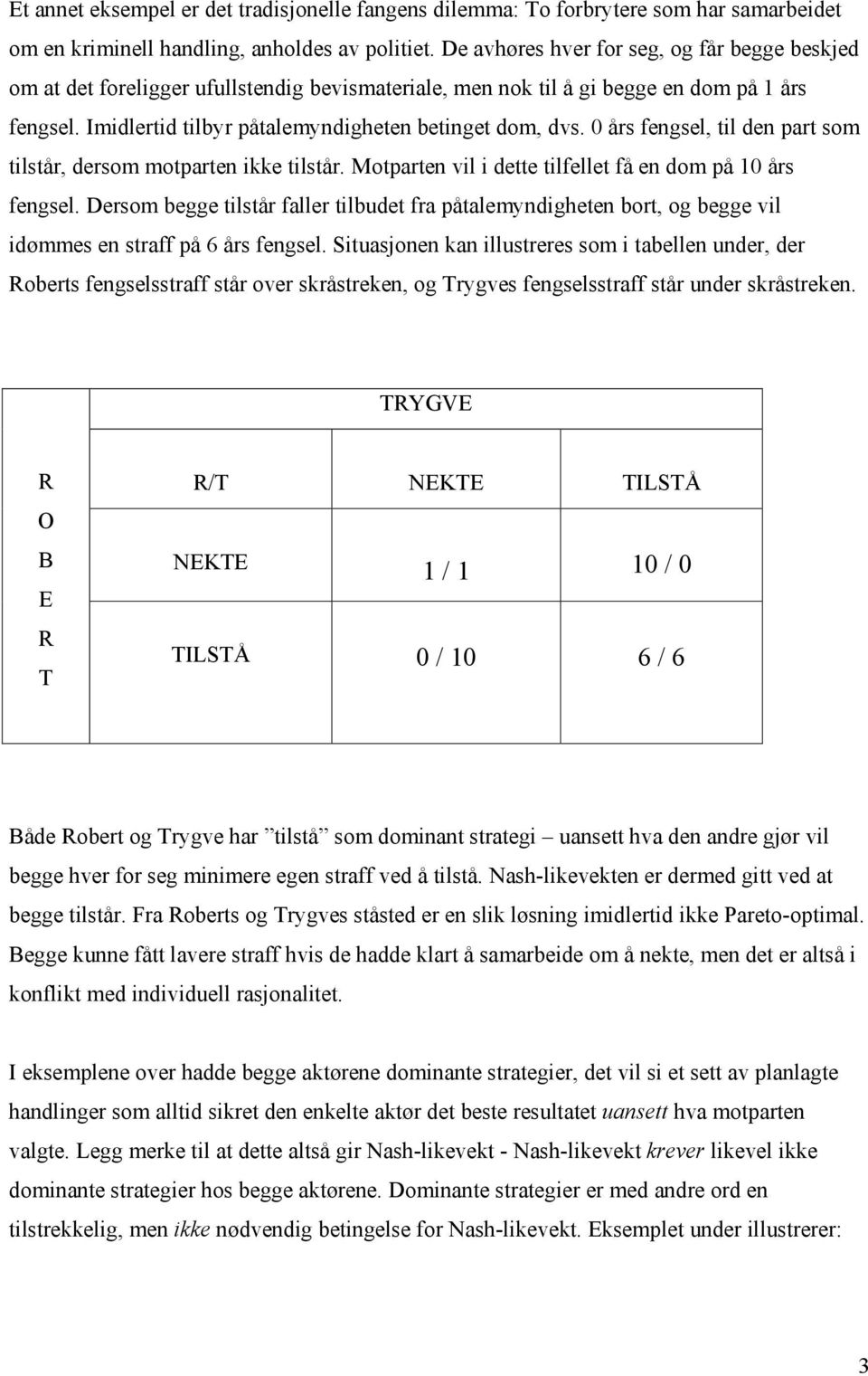 0 års fengsel, til den part som tilstår, dersom motparten ikke tilstår. Motparten vil i dette tilfellet få en dom på 0 års fengsel.