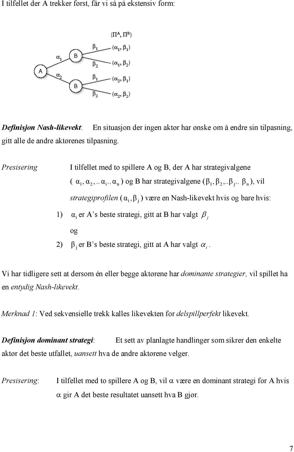 . α n strategiprofilen ( α, β ) være en Nash-likevekt hvis og bare hvis: ) αi er s beste strategi, gitt at har valgt og i j β j ) β j er s beste strategi, gitt at har valgt α i.