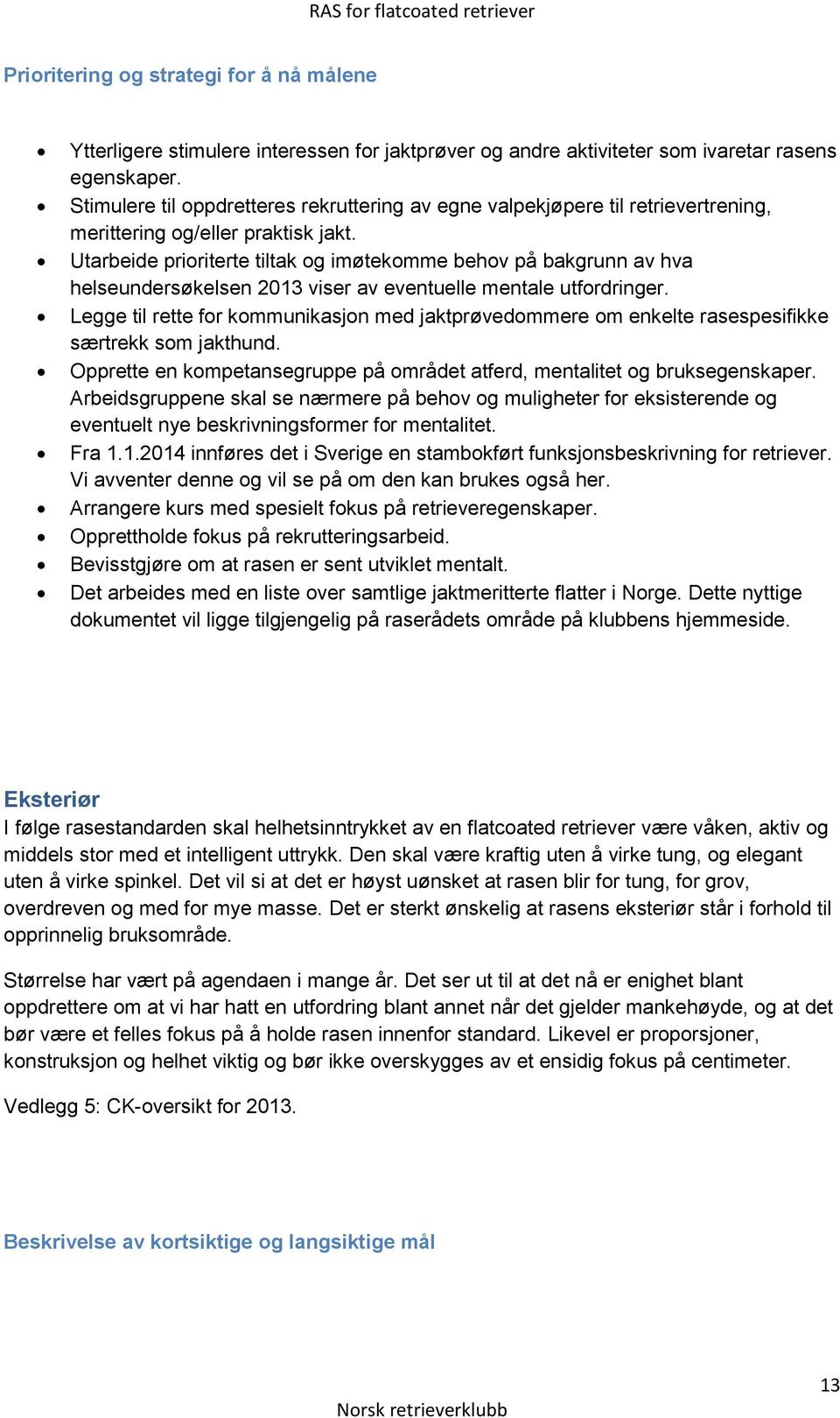 Utarbeide prioriterte tiltak og imøtekomme behov på bakgrunn av hva helseundersøkelsen 2013 viser av eventuelle mentale utfordringer.